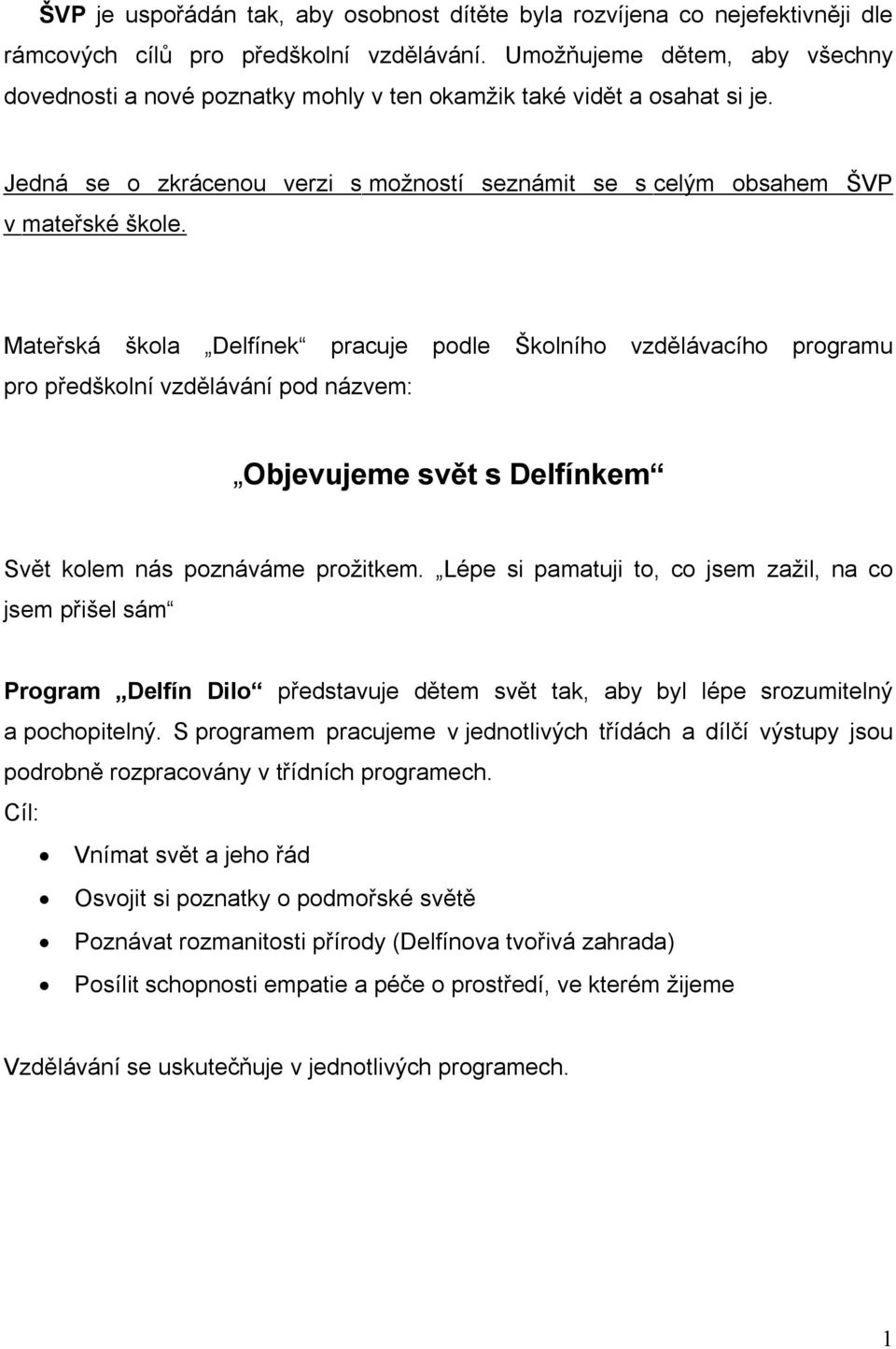 Mateřská škola Delfínek pracuje podle Školního vzdělávacího programu pro předškolní vzdělávání pod názvem: Objevujeme svět s Delfínkem Svět kolem nás poznáváme prožitkem.
