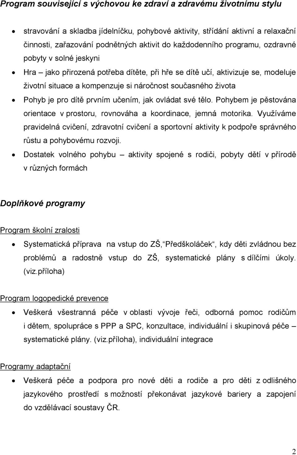 Pohyb je pro dítě prvním učením, jak ovládat své tělo. Pohybem je pěstována orientace v prostoru, rovnováha a koordinace, jemná motorika.