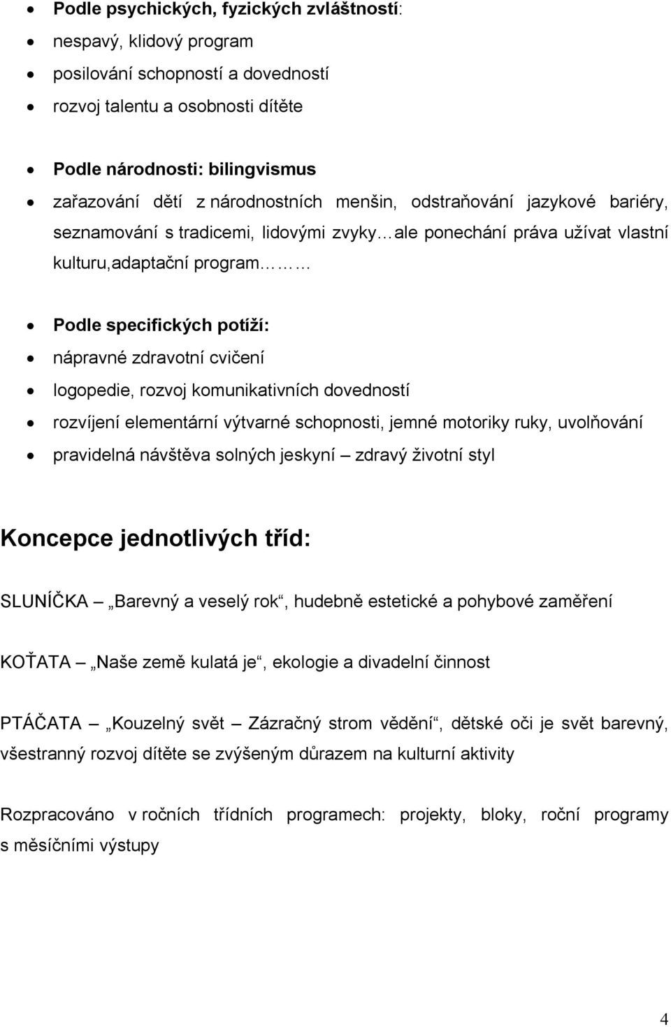 logopedie, rozvoj komunikativních dovedností rozvíjení elementární výtvarné schopnosti, jemné motoriky ruky, uvolňování pravidelná návštěva solných jeskyní zdravý životní styl Koncepce jednotlivých