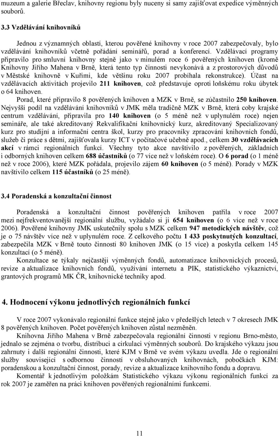 Vzdělávací programy připravilo pro smluvní knihovny stejně jako v minulém roce 6 pověřených (kromě Knihovny Jiřího Mahena v Brně, která tento typ činnosti nevykonává a z prostorových důvodů v Městské