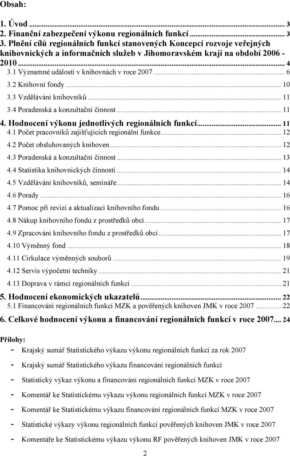 1 Významné události v knihovnách v roce 2007... 6 3.2 Knihovní fondy... 10 3.3 Vzdělávání knihovníků... 11 3.4 Poradenská a konzultační činnost... 11 4.