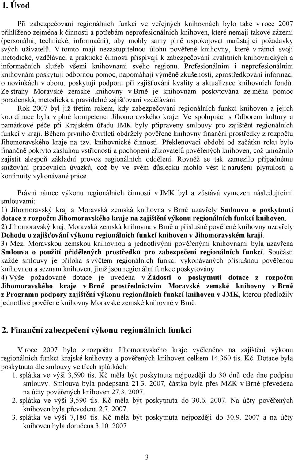 V tomto mají nezastupitelnou úlohu pověřené knihovny, které v rámci svojí metodické, vzdělávací a praktické činnosti přispívají k zabezpečování kvalitních knihovnických a informačních služeb všemi