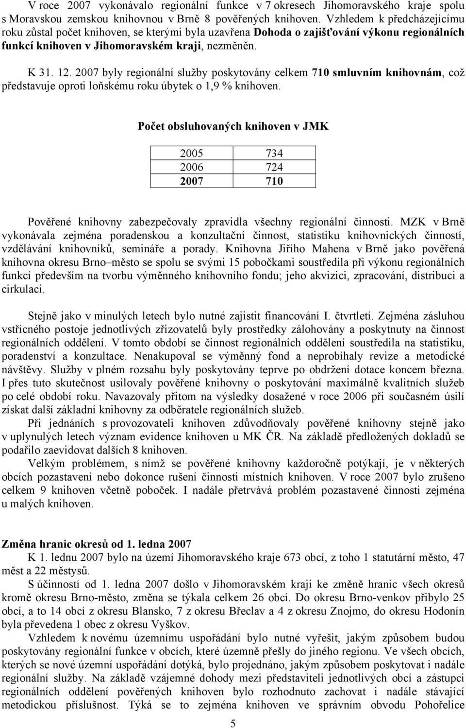 2007 byly regionální služby poskytovány celkem 710 smluvním knihovnám, což představuje oproti loňskému roku úbytek o 1,9 %.