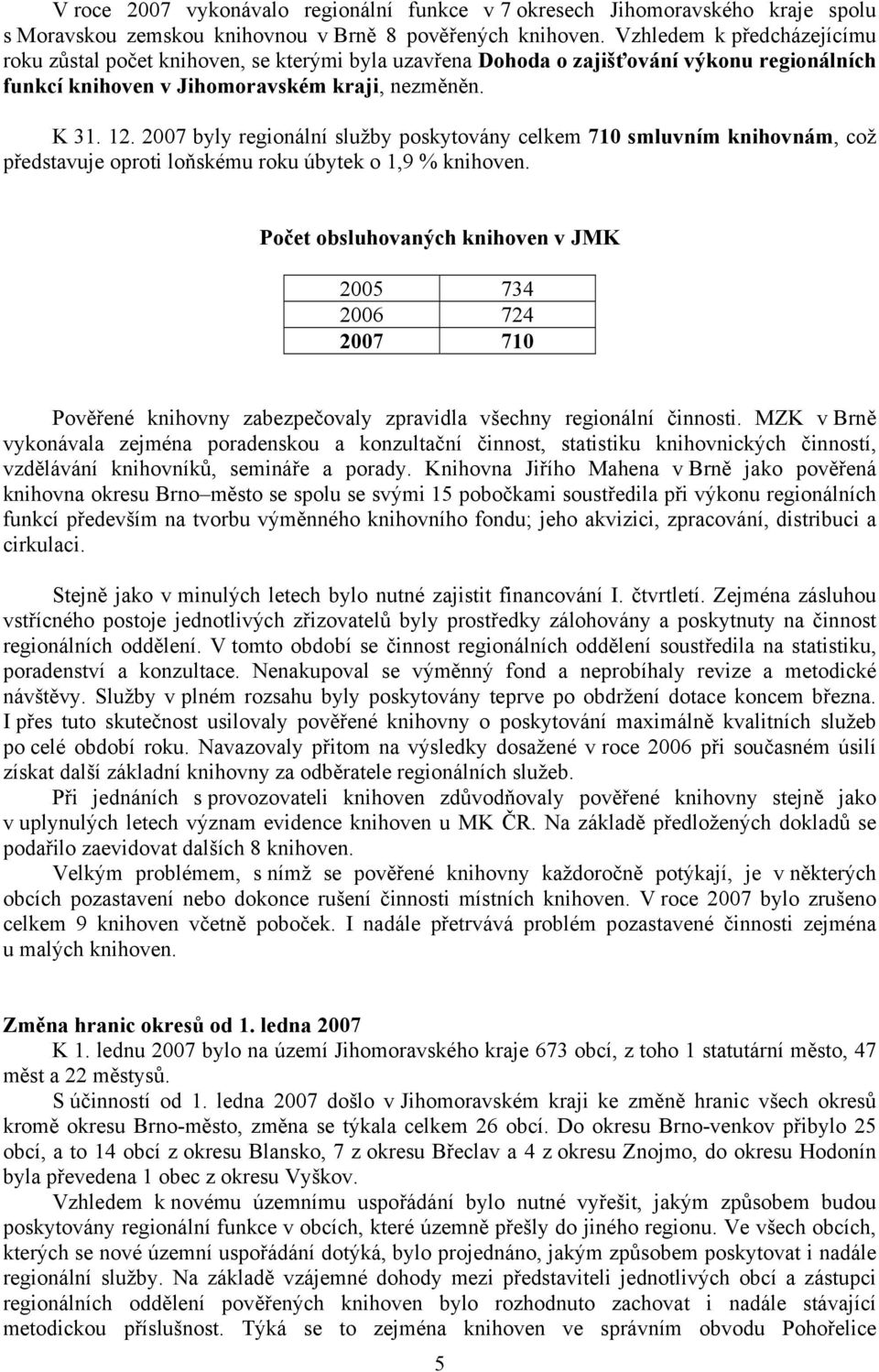 2007 byly regionální služby poskytovány celkem 710 smluvním knihovnám, což představuje oproti loňskému roku úbytek o 1,9 %.