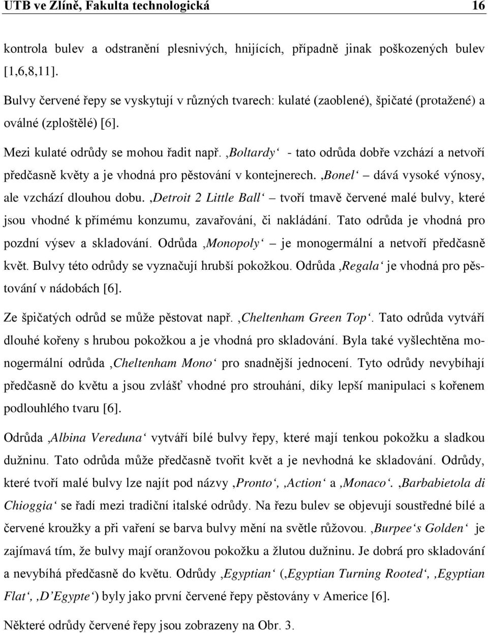,boltardy - tato odrůda dobře vzchází a netvoří předčasně květy a je vhodná pro pěstování v kontejnerech.,bonel dává vysoké výnosy, ale vzchází dlouhou dobu.