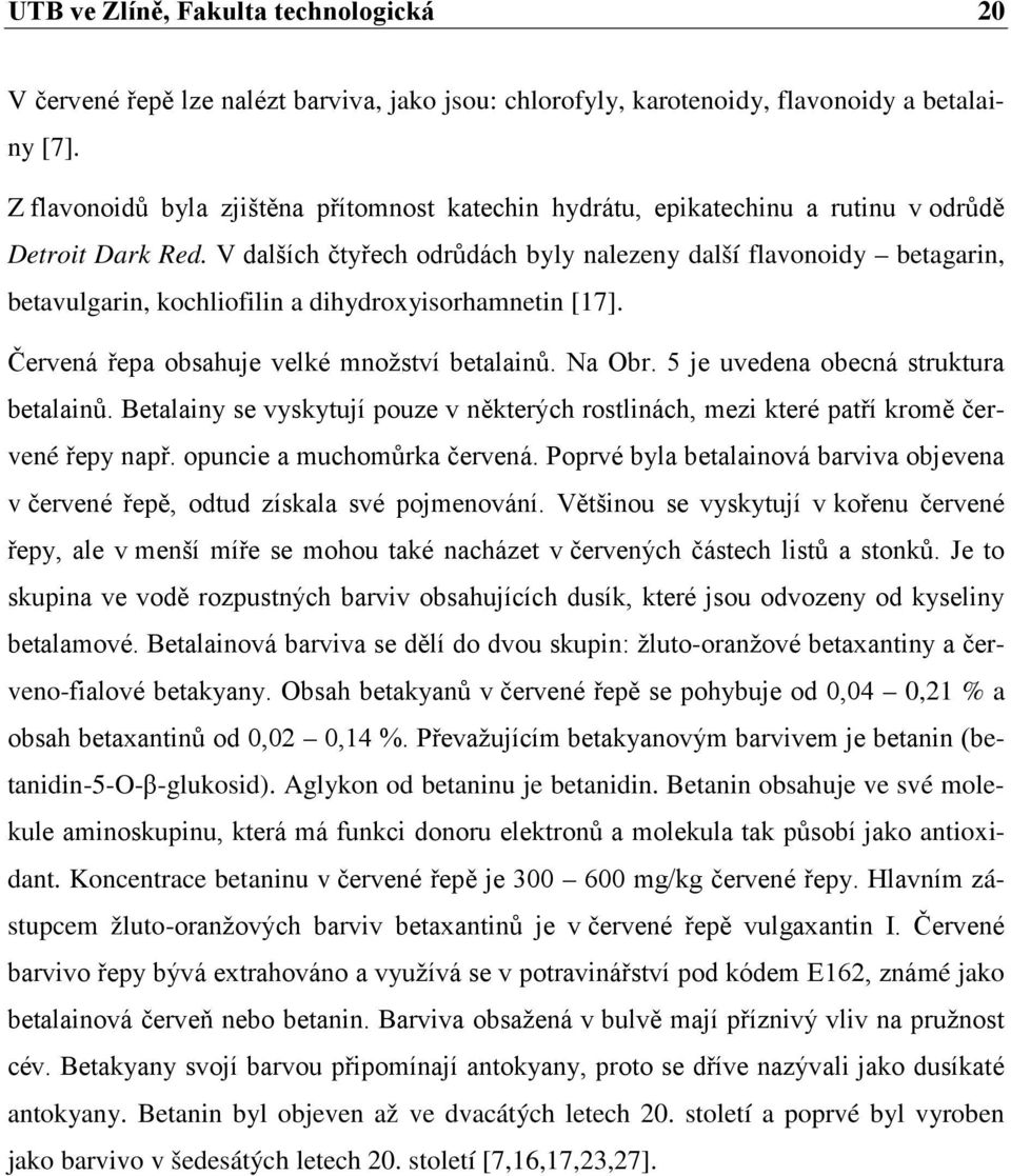 V dalších čtyřech odrůdách byly nalezeny další flavonoidy betagarin, betavulgarin, kochliofilin a dihydroxyisorhamnetin [17]. Červená řepa obsahuje velké množství betalainů. Na Obr.