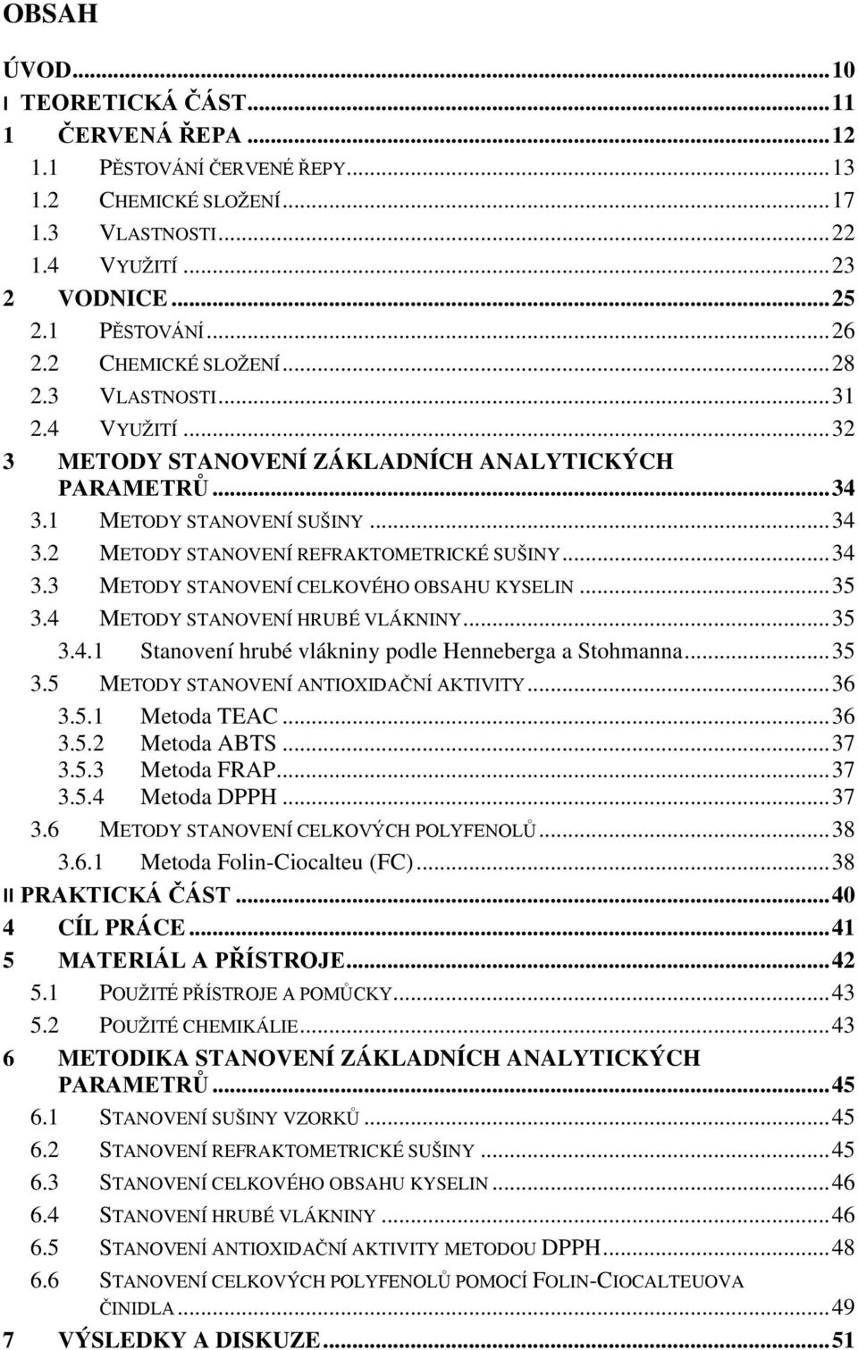 .. 34 3.3 METODY STANOVENÍ CELKOVÉHO OBSAHU KYSELIN... 35 3.4 METODY STANOVENÍ HRUBÉ VLÁKNINY... 35 3.4.1 Stanovení hrubé vlákniny podle Henneberga a Stohmanna... 35 3.5 METODY STANOVENÍ ANTIOXIDAČNÍ AKTIVITY.