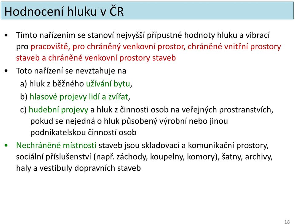 hudební projevya hluk z činnosti osob na veřejných prostranstvích, pokud se nejedná o hluk působený výrobní nebo jinou podnikatelskou činností osob Nechráněné