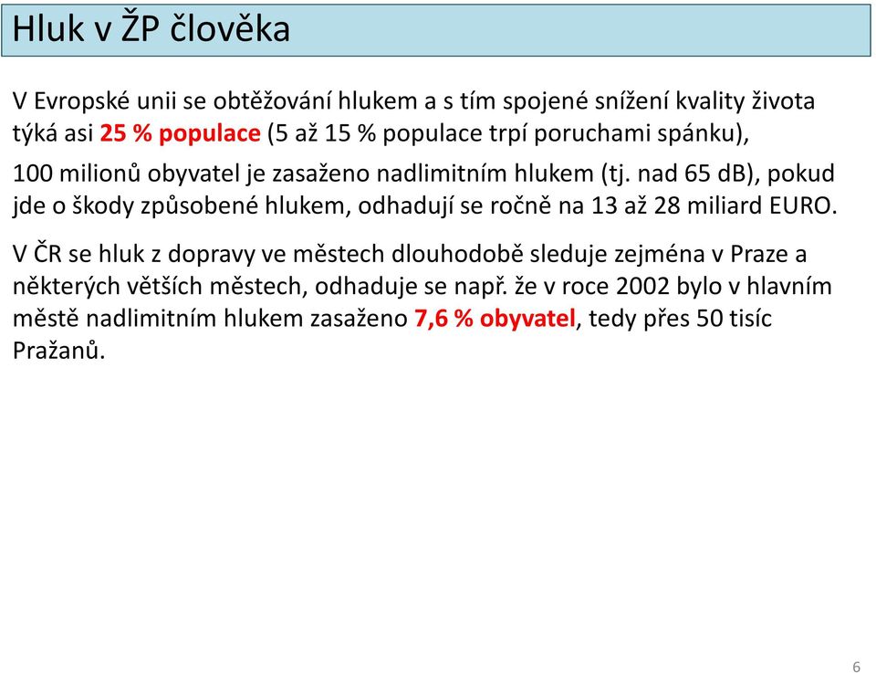 nad 65 db), pokud jde o škody způsobené hlukem, odhadují se ročně na 13 až 28 miliard EURO.