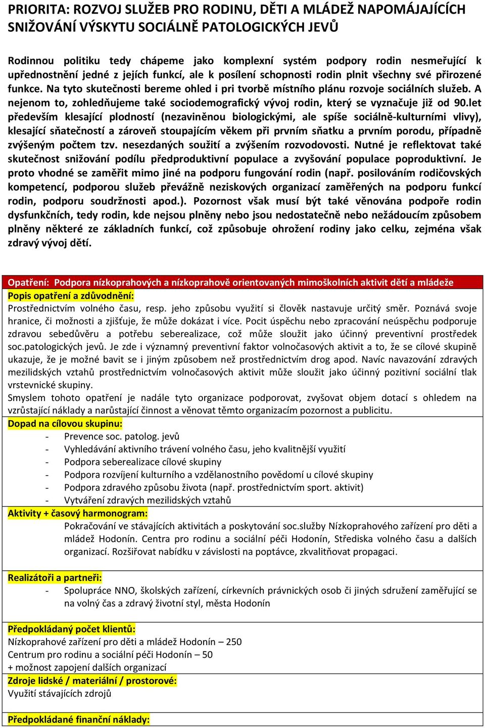 A nejenom to, zohledňujeme také sociodemografický vývoj rodin, který se vyznačuje již od 90.