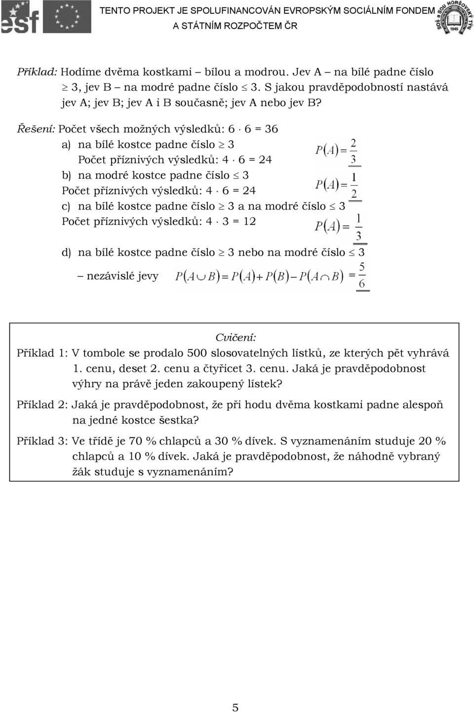 číslo očet příznivých výsledků: 4 = 2 d) na bílé kostce padne číslo nebo na modré číslo nezávislé jevy Cvičení: říklad : V tombole se prodalo 500 slosovatelných lístků, ze kterých pět vyhrává.