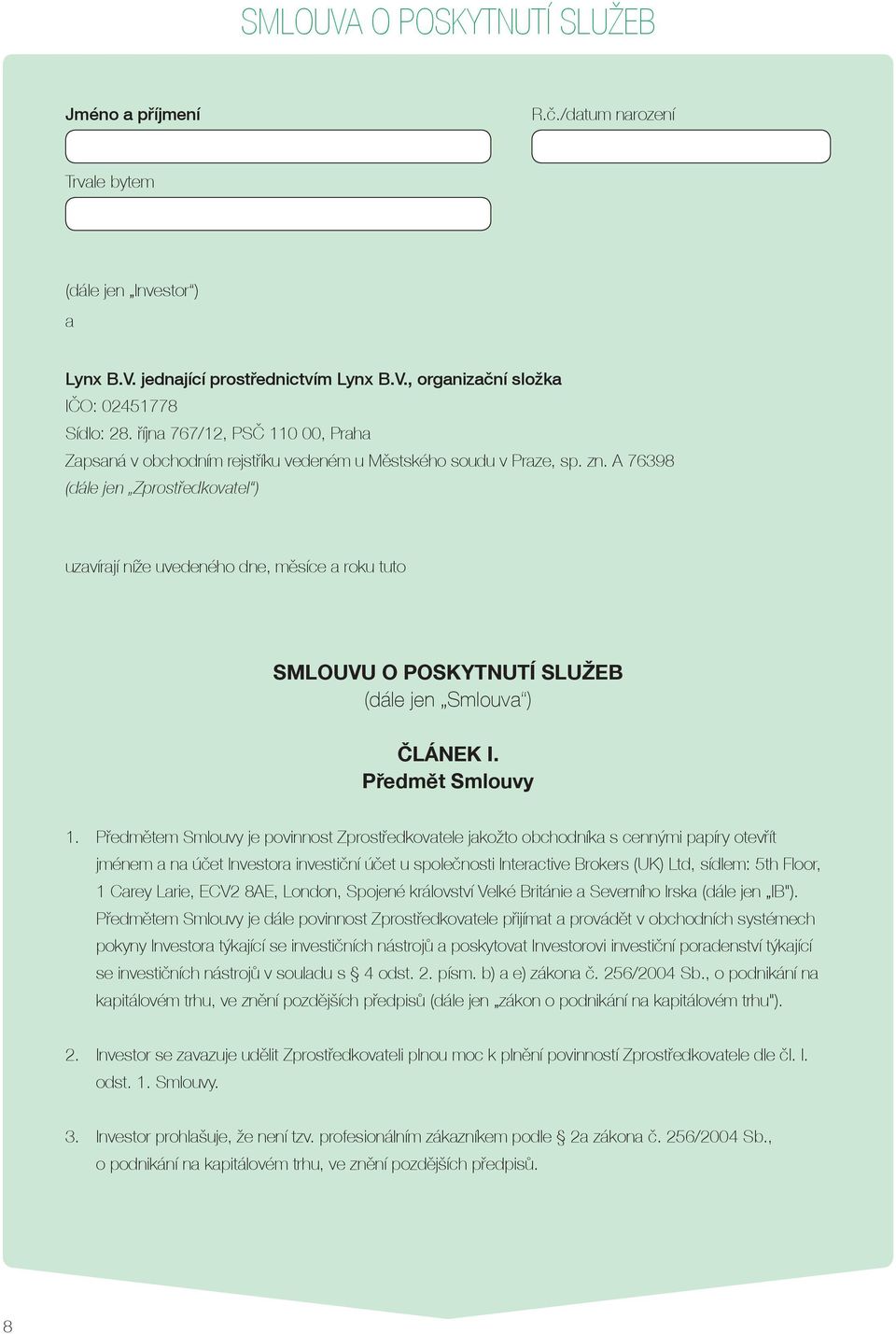 A 76398 (dále jen Zprostředkovatel ) uzavírají níže uvedeného dne, měsíce a roku tuto SMLOUVU O POSKYTNUTÍ SLUŽEB (dále jen Smlouva ) ČLÁNEK I. Předmět Smlouvy 1.