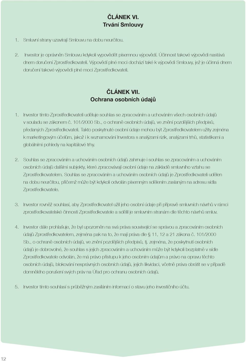 ČLÁNEK VII. Ochrana osobních údajů 1. Investor tímto Zprostředkovateli uděluje souhlas se zpracováním a uchováním všech osobních údajů v souladu se zákonem č. 101/2000 Sb.