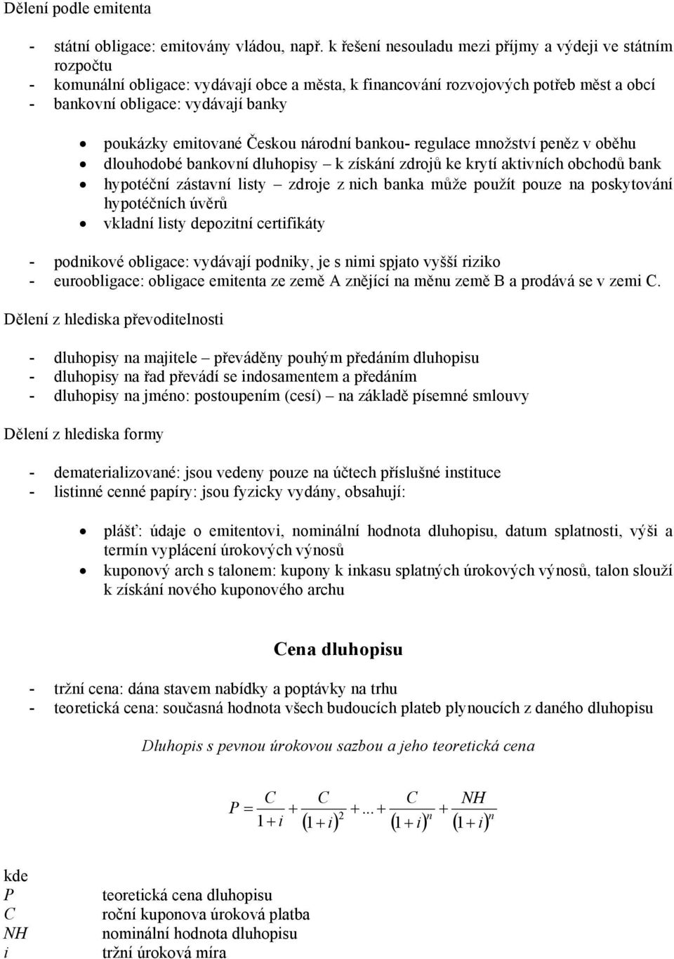 možství peěz v oběhu dlouhodobé baoví dluhopsy zísáí zdroů e rytí atvích obchodů ba hypotéčí zástaví lsty zdroe z ch baa může použít pouze a posytováí hypotéčích úvěrů vladí lsty depoztí certfáty -