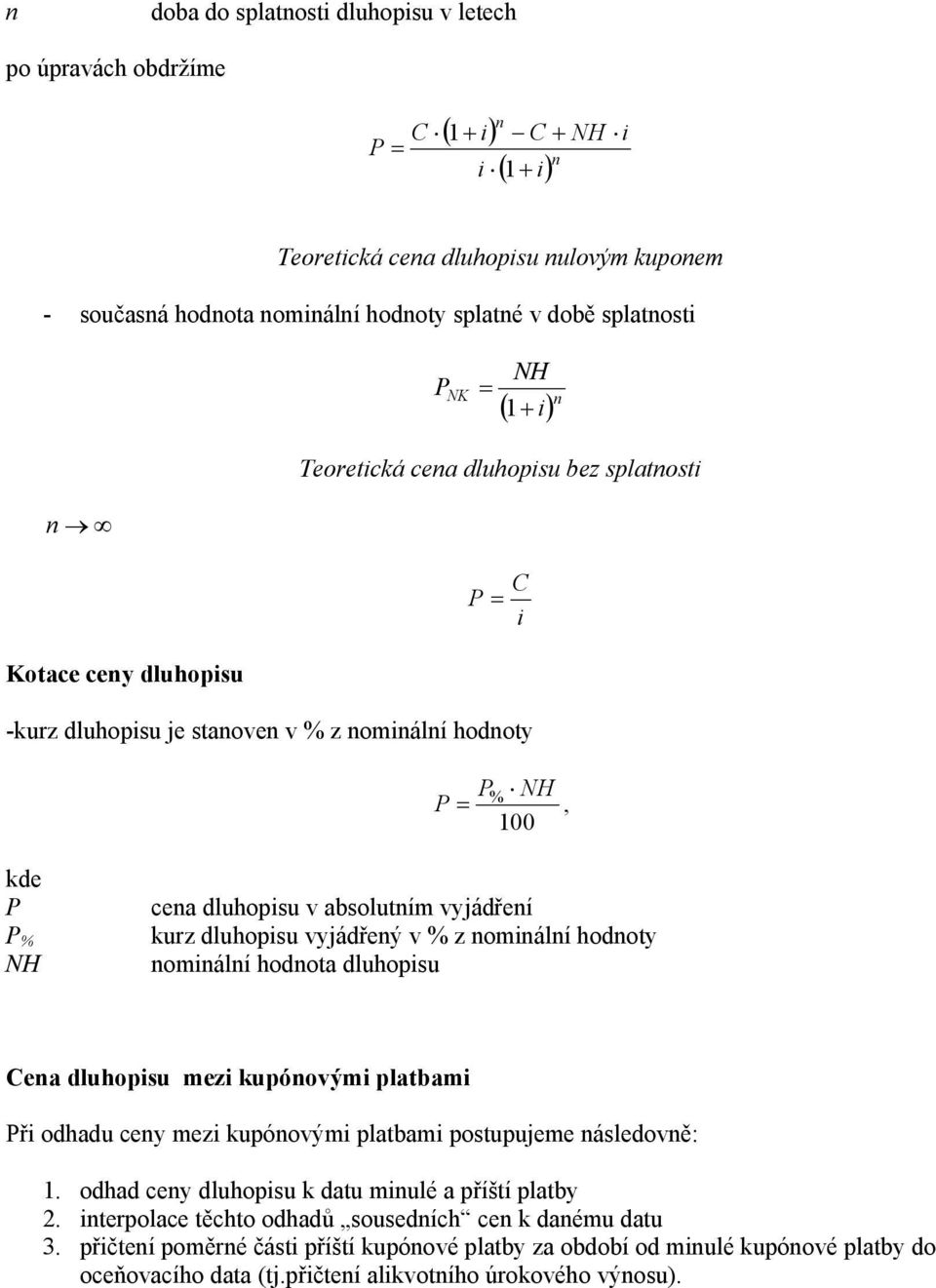 hodoty omálí hodota dluhopsu ea dluhopsu mez upóovým platbam ř odhadu cey mez upóovým platbam postupueme ásledově: 1. odhad cey dluhopsu datu mulé a příští platby.