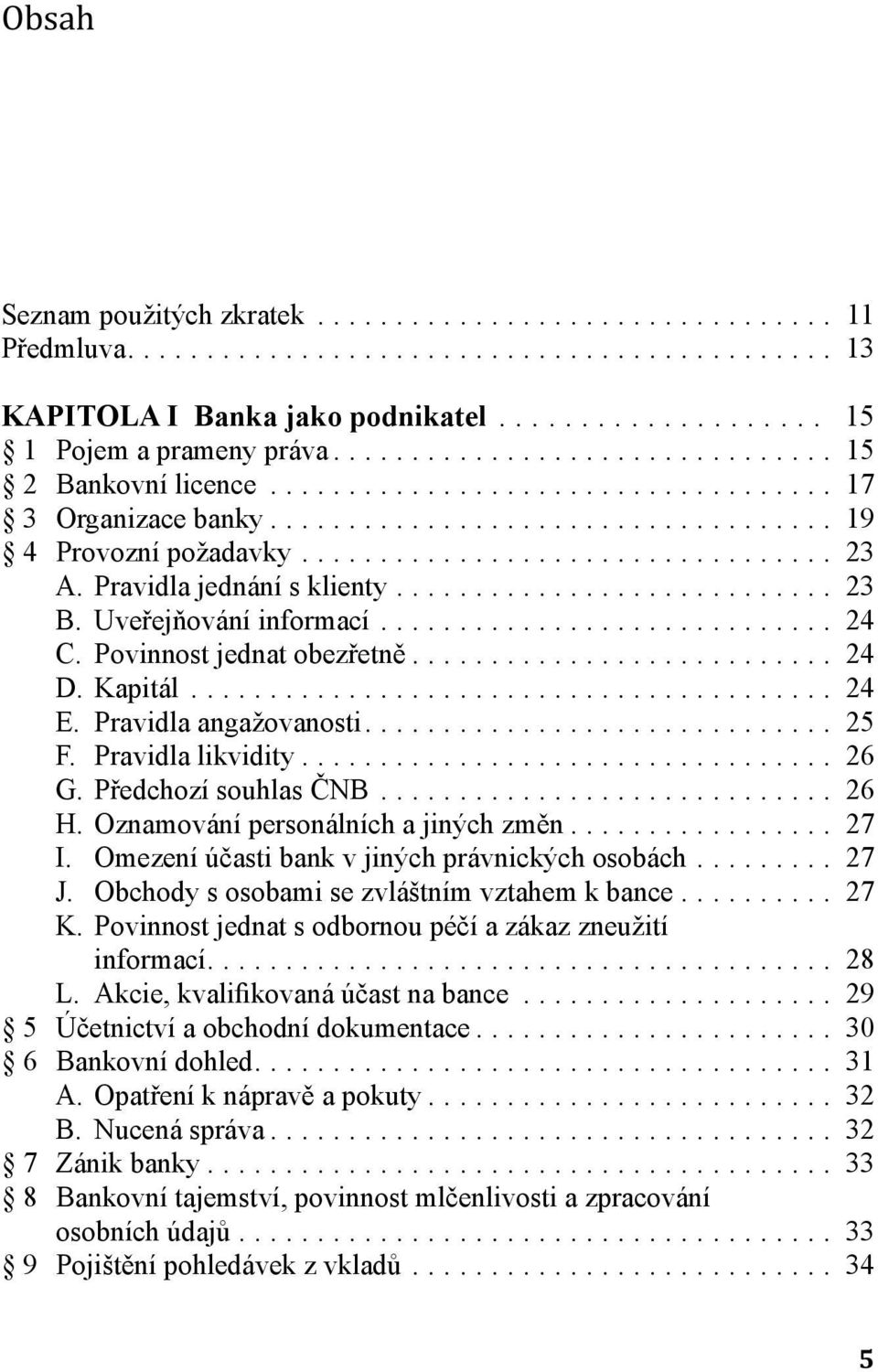 Předchozí souhlas ČNB... 26 H. Oznamování personálních a jiných změn... 27 I. Omezení účasti bank v jiných právnických osobách... 27 J. Obchody s osobami se zvláštním vztahem k bance... 27 K.