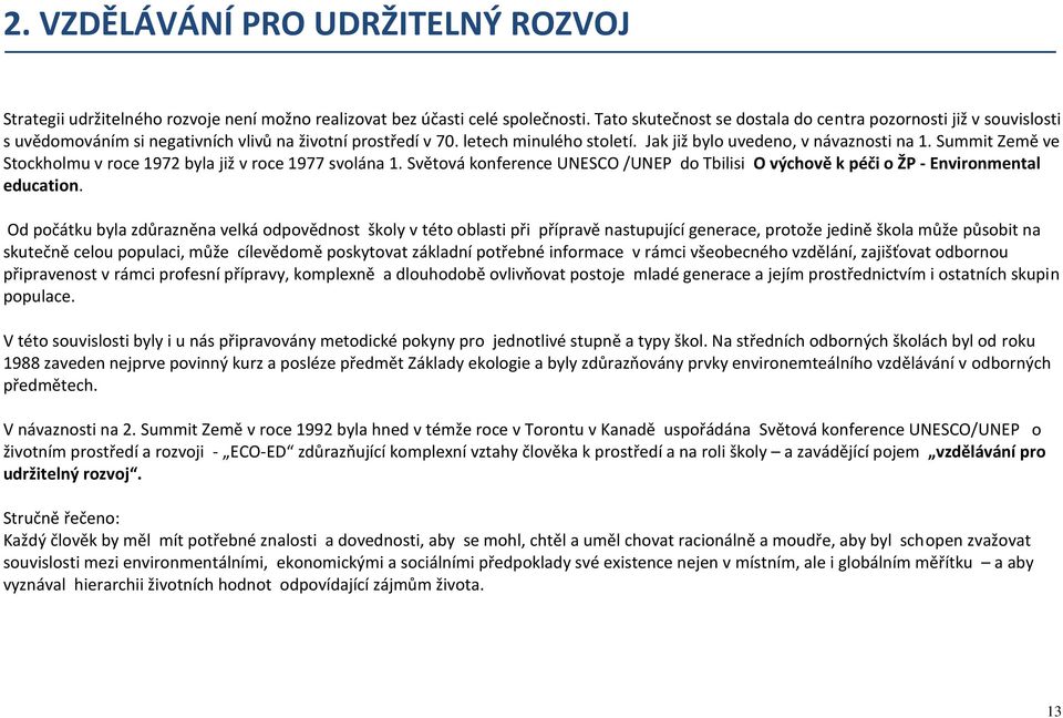 Summit Země ve Stockholmu v roce 1972 byla již v roce 1977 svolána 1. Světová konference UNESCO /UNEP do Tbilisi O výchově k péči o ŽP - Environmental education.