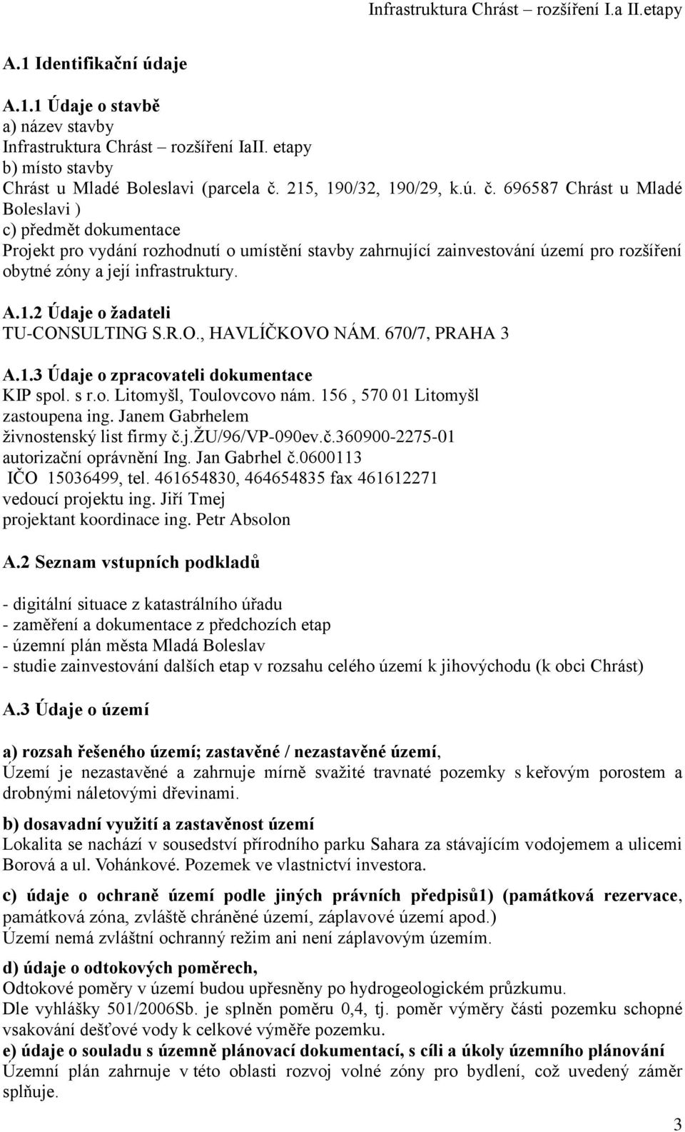 696587 Chrást u Mladé Boleslavi ) c) předmět dokumentace Projekt pro vydání rozhodnutí o umístění stavby zahrnující zainvestování území pro rozšíření obytné zóny a její infrastruktury. A.1.