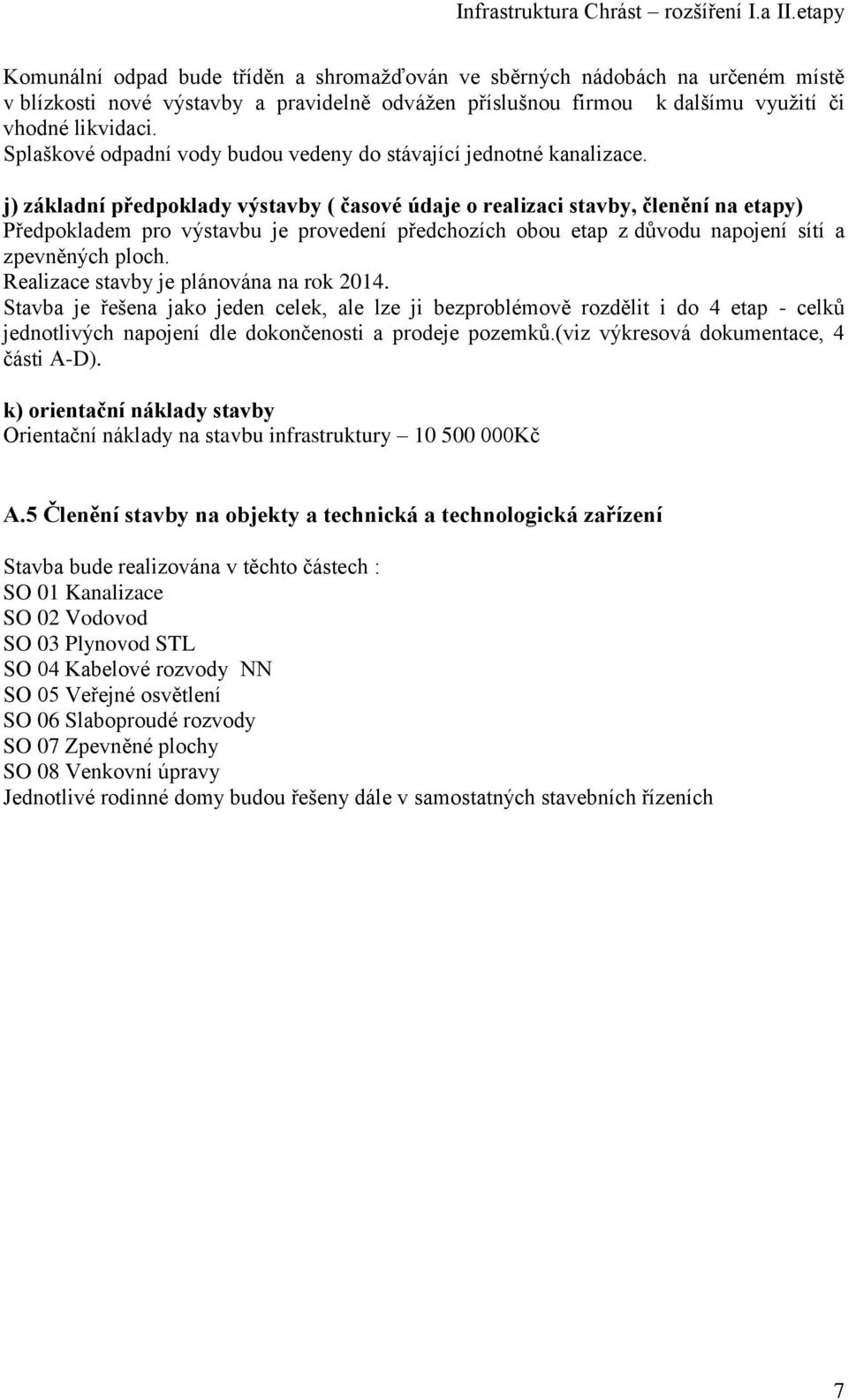 j) základní předpoklady výstavby ( časové údaje o realizaci stavby, členění na etapy) Předpokladem pro výstavbu je provedení předchozích obou etap z důvodu napojení sítí a zpevněných ploch.