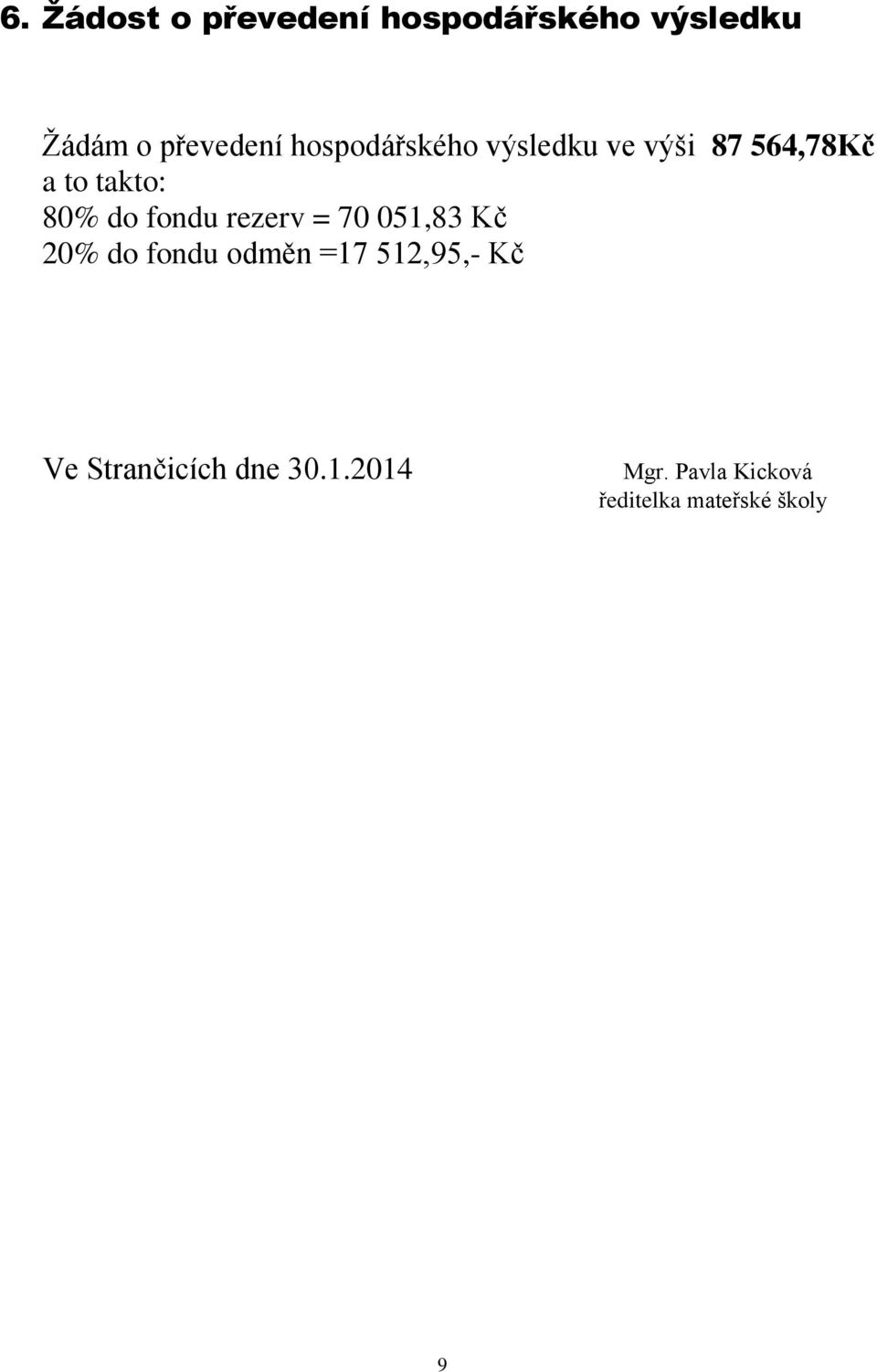 fondu rezerv = 70 051,83 Kč 20% do fondu odměn =17 512,95,- Kč Ve