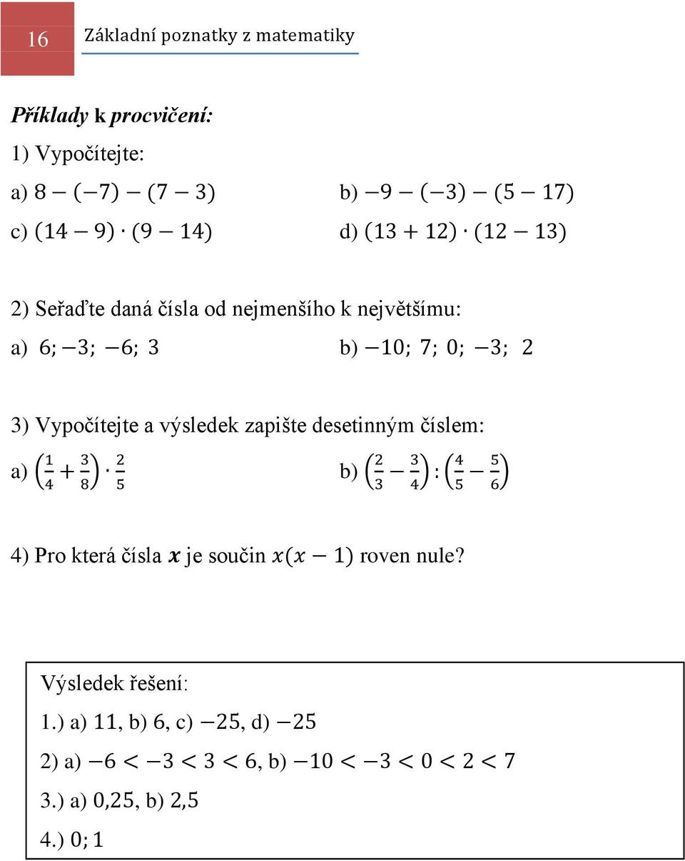 3) Vypočítejte a výsledek zapište desetinným číslem: a) ( ) b) ( ) ( ) 4) Pro která