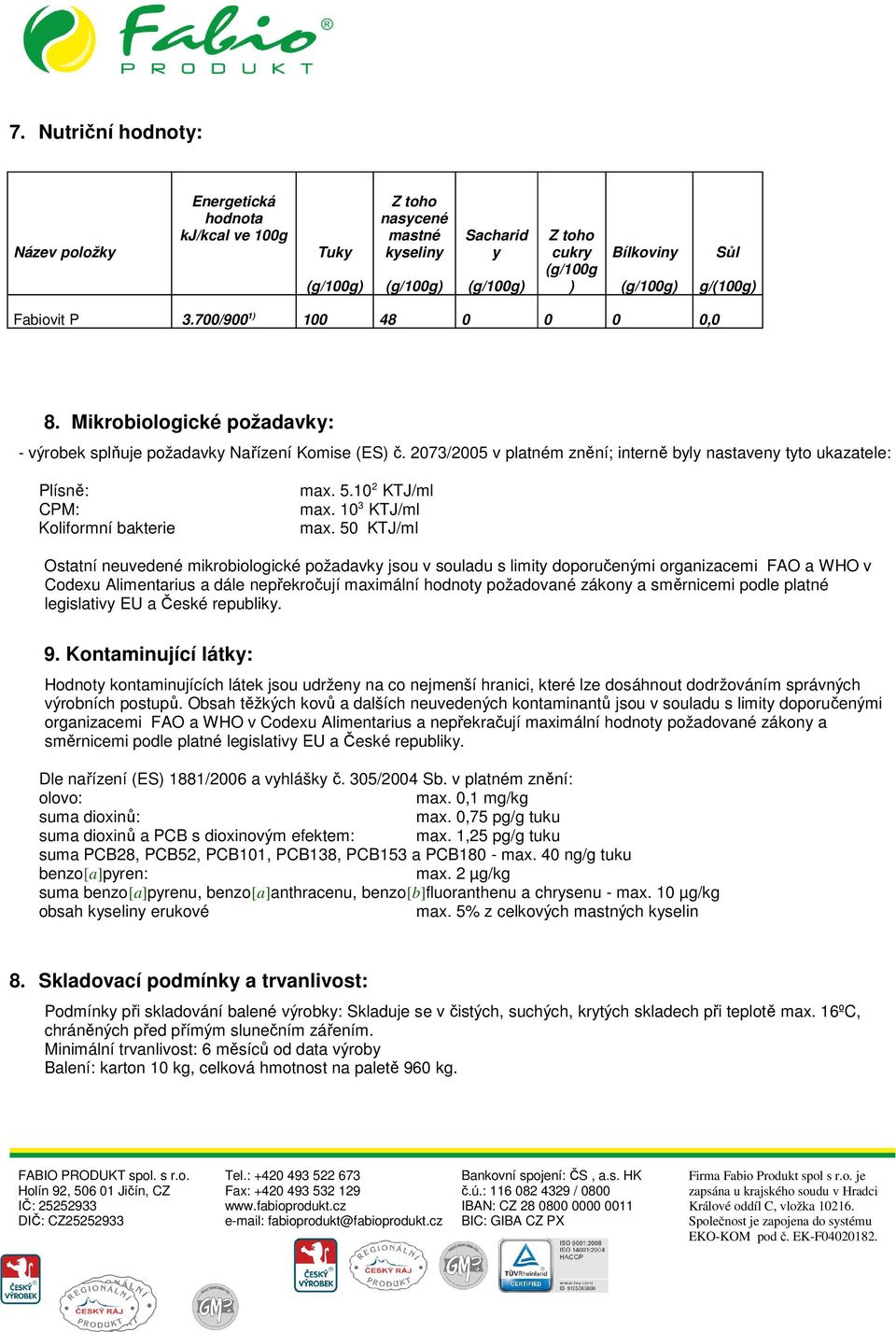 2073/2005 v platném znění; interně byly nastaveny tyto ukazatele: Plísně: CPM: Koliformní bakterie max. 5.10 2 KTJ/ml max. 10 3 KTJ/ml max.