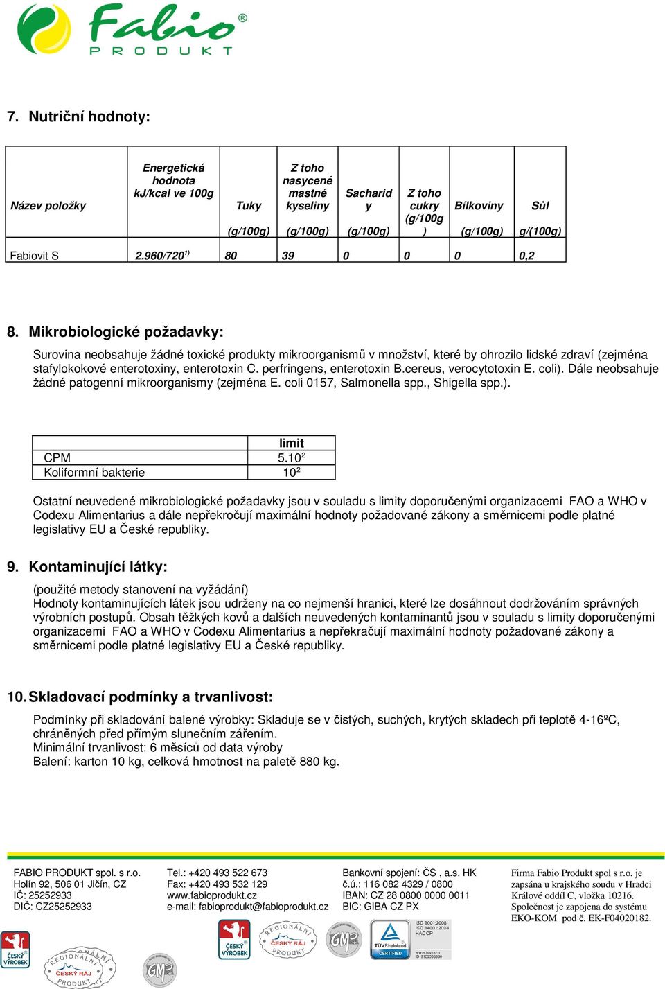 Mikrobiologické požadavky: Surovina neobsahuje žádné toxické produkty mikroorganismů v množství, které by ohrozilo lidské zdraví (zejména stafylokokové enterotoxiny, enterotoxin C.