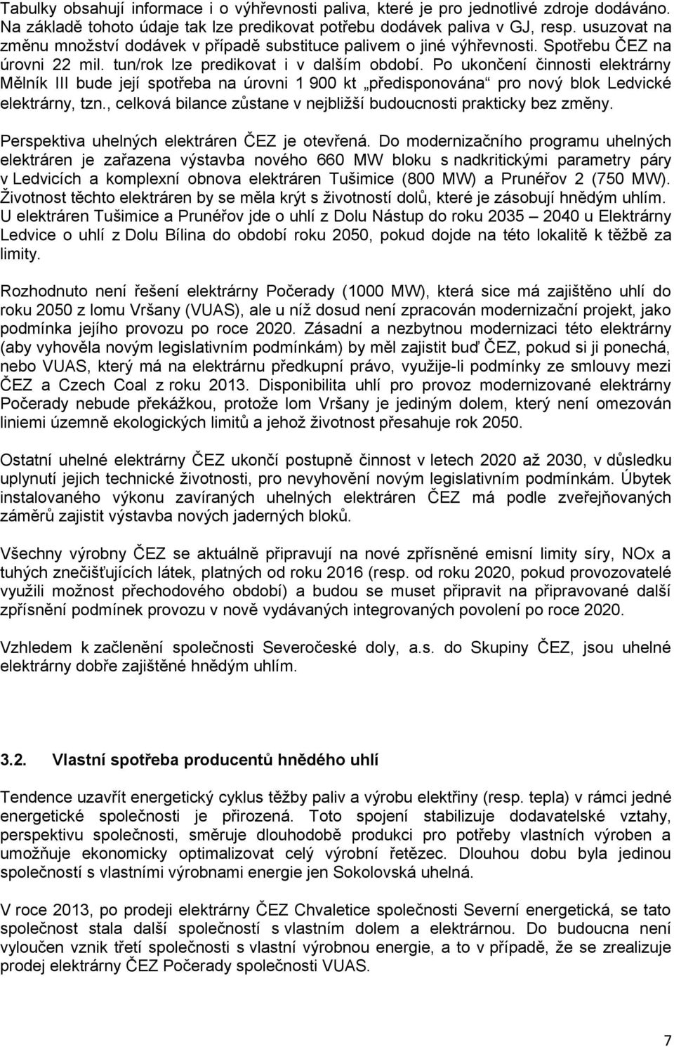 Po ukončení činnosti elektrárny Mělník III bude její spotřeba na úrovni 1 900 kt předisponována pro nový blok Ledvické elektrárny, tzn.