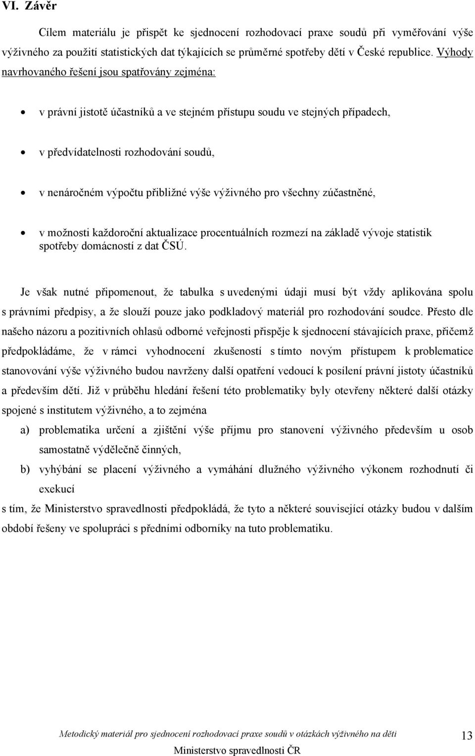 výše výživného pro všechny zúčastněné, v možnosti každoroční aktualizace procentuálních rozmezí na základě vývoje statistik spotřeby domácností z dat ČSÚ.