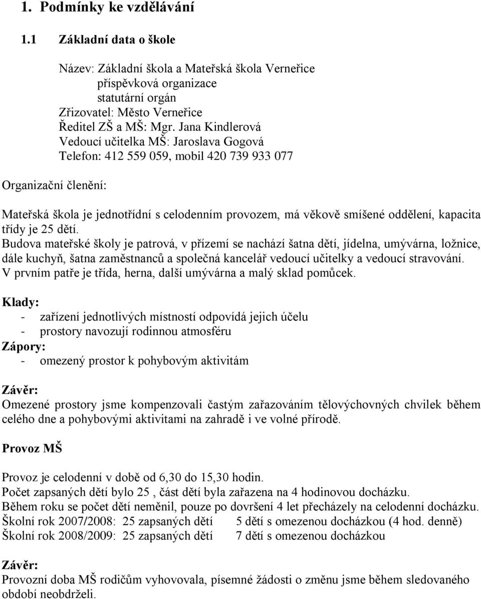 Jana Kindlerová Vedoucí učitelka MŠ: Jaroslava Gogová Telefon: 412 559 059, mobil 420 739 933 077 Mateřská škola je jednotřídní s celodenním provozem, má věkově smíšené oddělení, kapacita třídy je 25