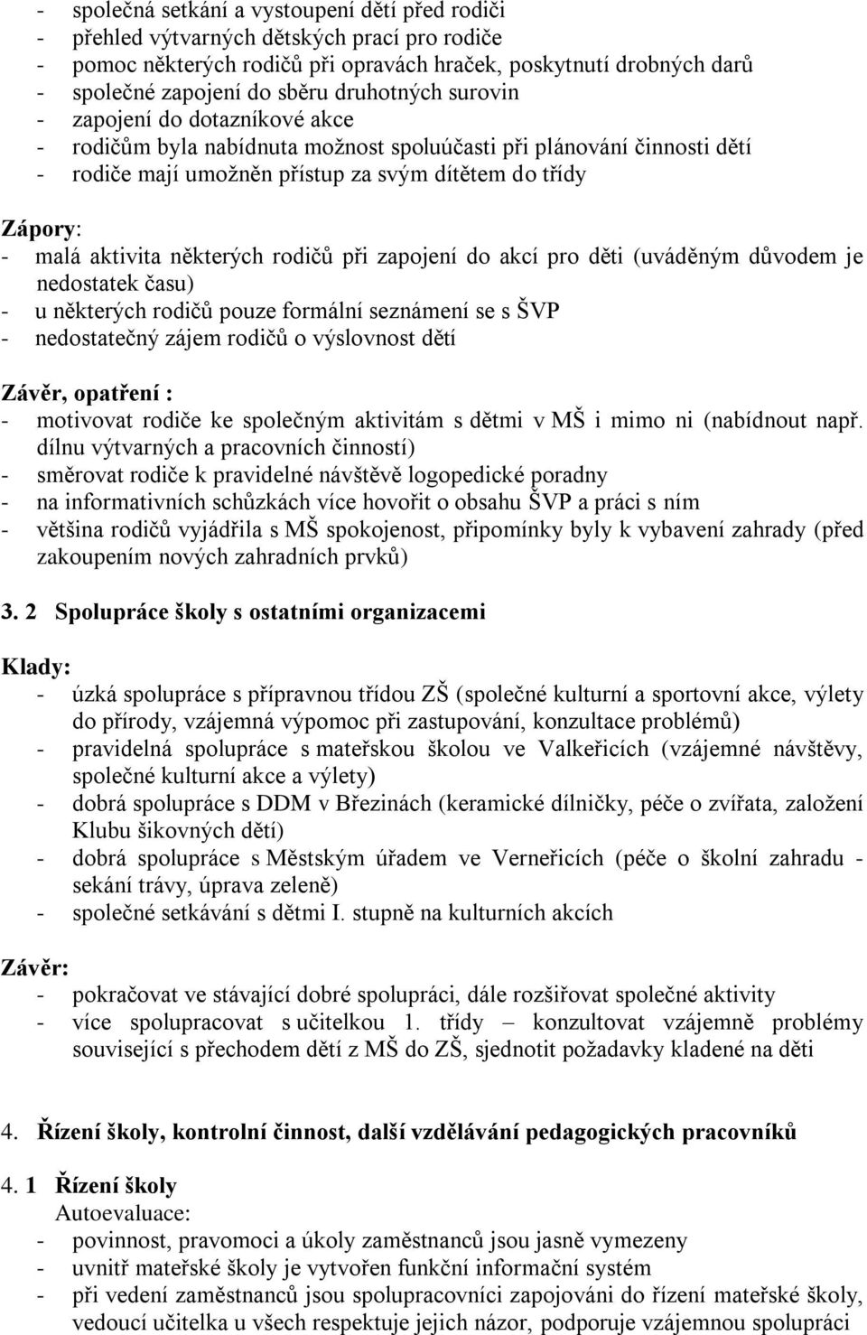 některých rodičů při zapojení do akcí pro děti (uváděným důvodem je nedostatek času) - u některých rodičů pouze formální seznámení se s ŠVP - nedostatečný zájem rodičů o výslovnost dětí Závěr,