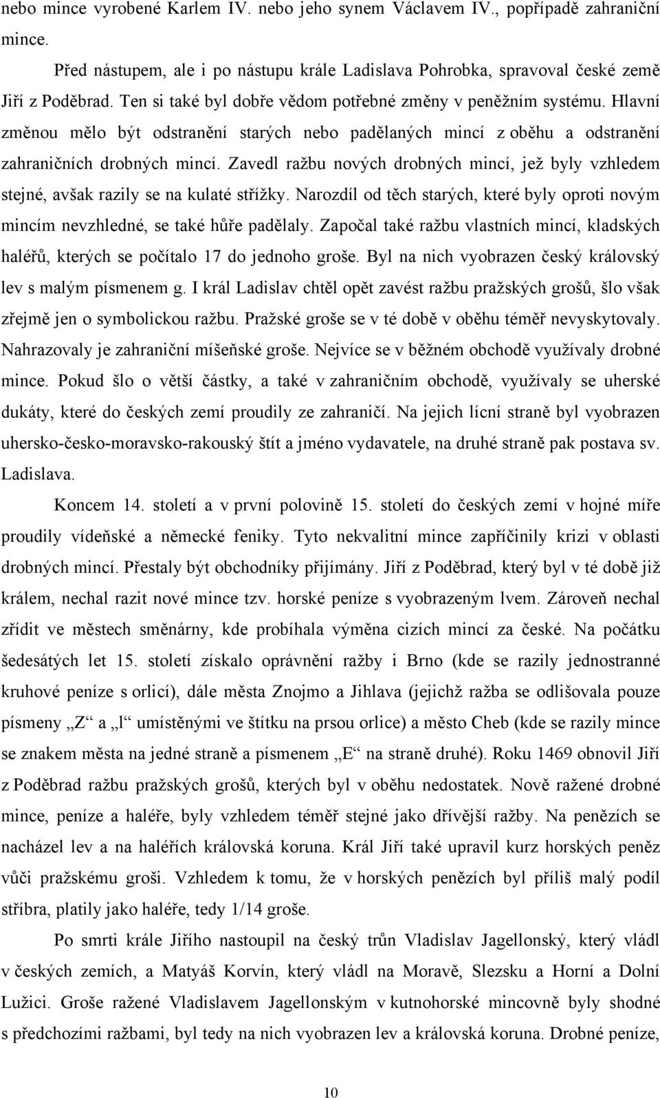 Zavedl raţbu nových drobných mincí, jeţ byly vzhledem stejné, avšak razily se na kulaté stříţky. Narozdíl od těch starých, které byly oproti novým mincím nevzhledné, se také hůře padělaly.