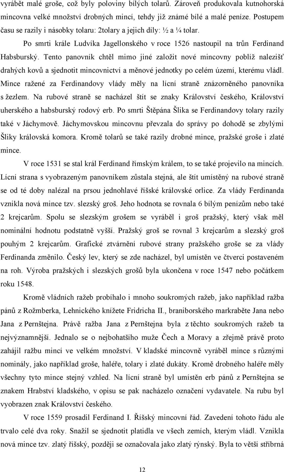 Tento panovník chtěl mimo jiné zaloţit nové mincovny poblíţ nalezišť drahých kovů a sjednotit mincovnictví a měnové jednotky po celém území, kterému vládl.