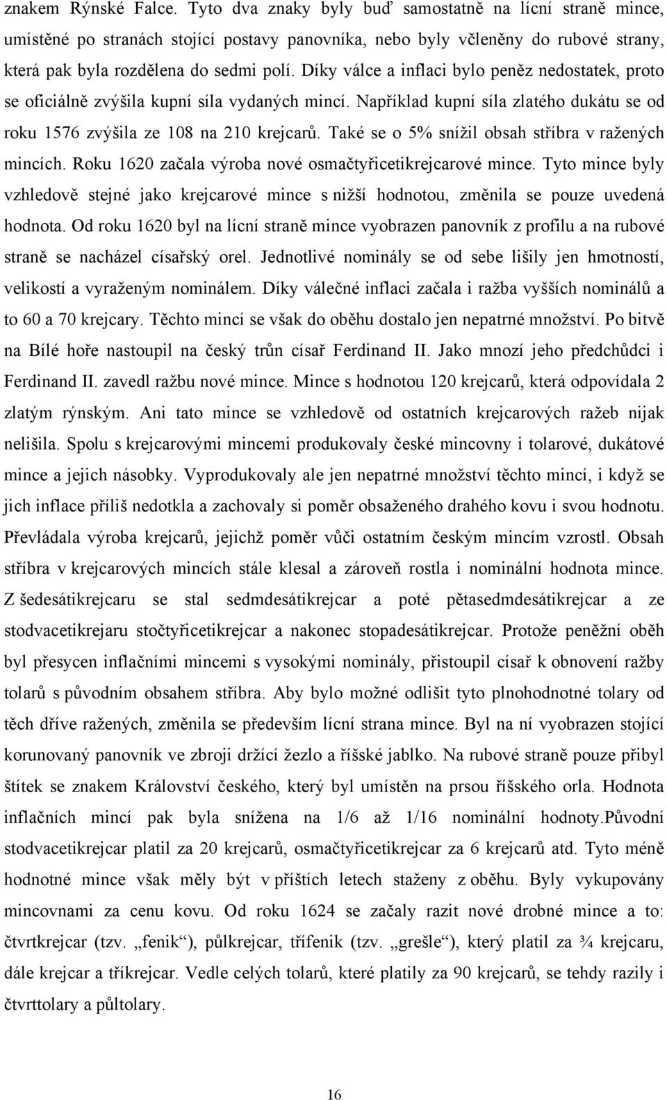 Díky válce a inflaci bylo peněz nedostatek, proto se oficiálně zvýšila kupní síla vydaných mincí. Například kupní síla zlatého dukátu se od roku 1576 zvýšila ze 108 na 210 krejcarů.