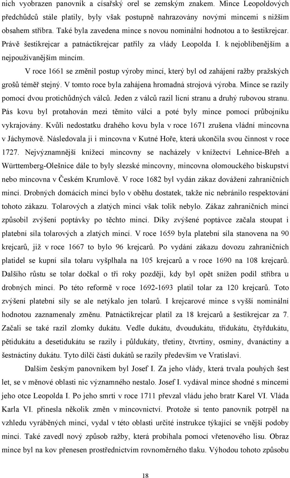 V roce 1661 se změnil postup výroby mincí, který byl od zahájení raţby praţských grošů téměř stejný. V tomto roce byla zahájena hromadná strojová výroba.