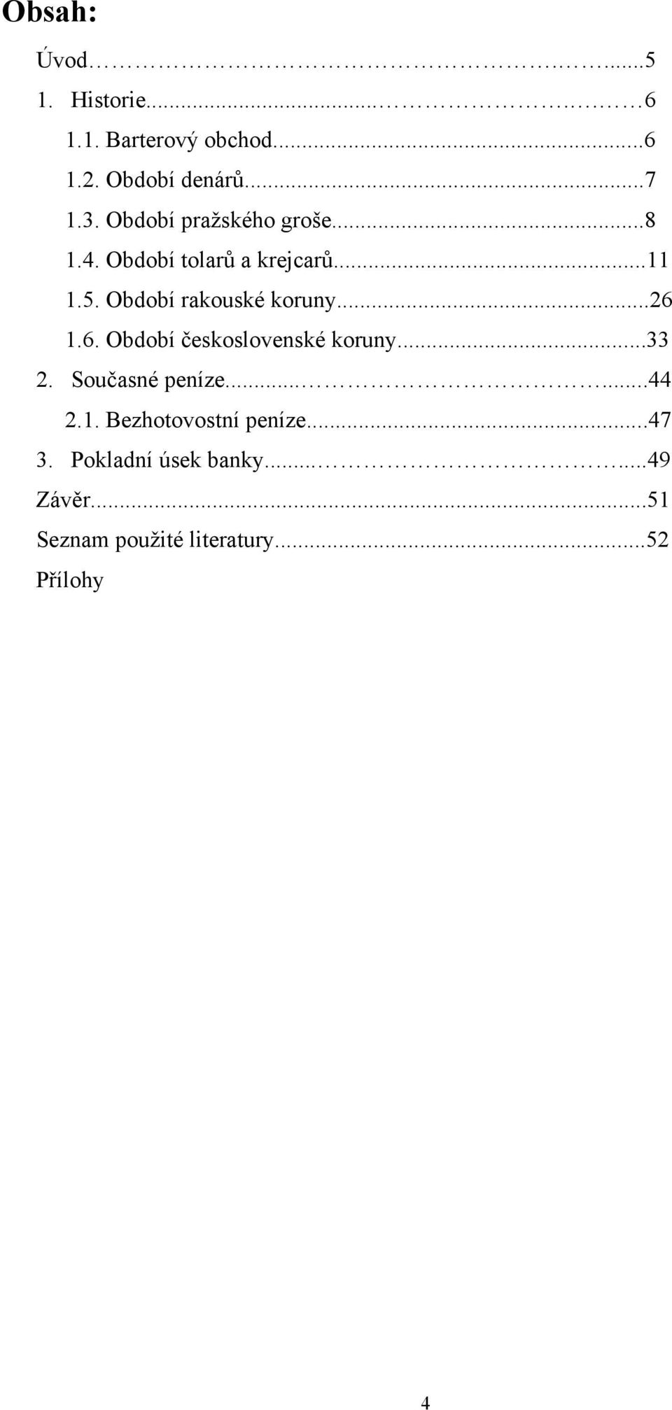 ..26 1.6. Období československé koruny...33 2. Současné peníze......44 2.1. Bezhotovostní peníze.