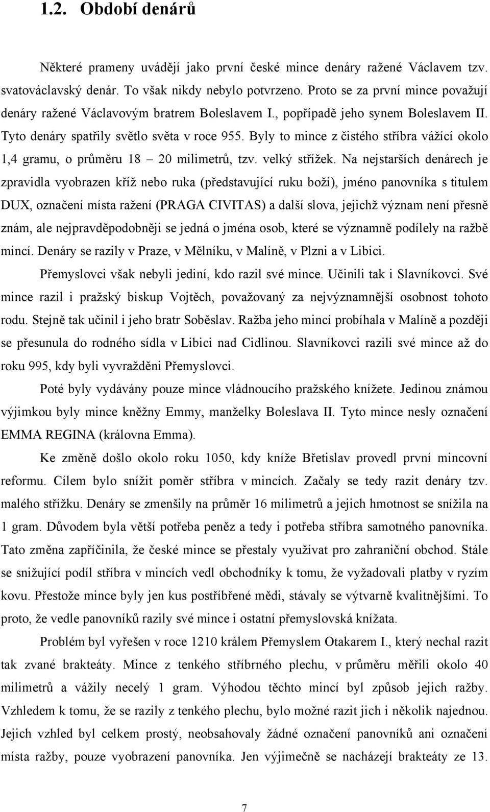 Byly to mince z čistého stříbra váţící okolo 1,4 gramu, o průměru 18 20 milimetrů, tzv. velký stříţek.