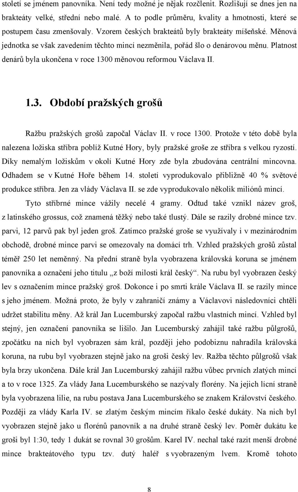 Měnová jednotka se však zavedením těchto mincí nezměnila, pořád šlo o denárovou měnu. Platnost denárů byla ukončena v roce 1300 měnovou reformou Václava II. 1.3. Období pražských grošů Raţbu praţských grošů započal Václav II.