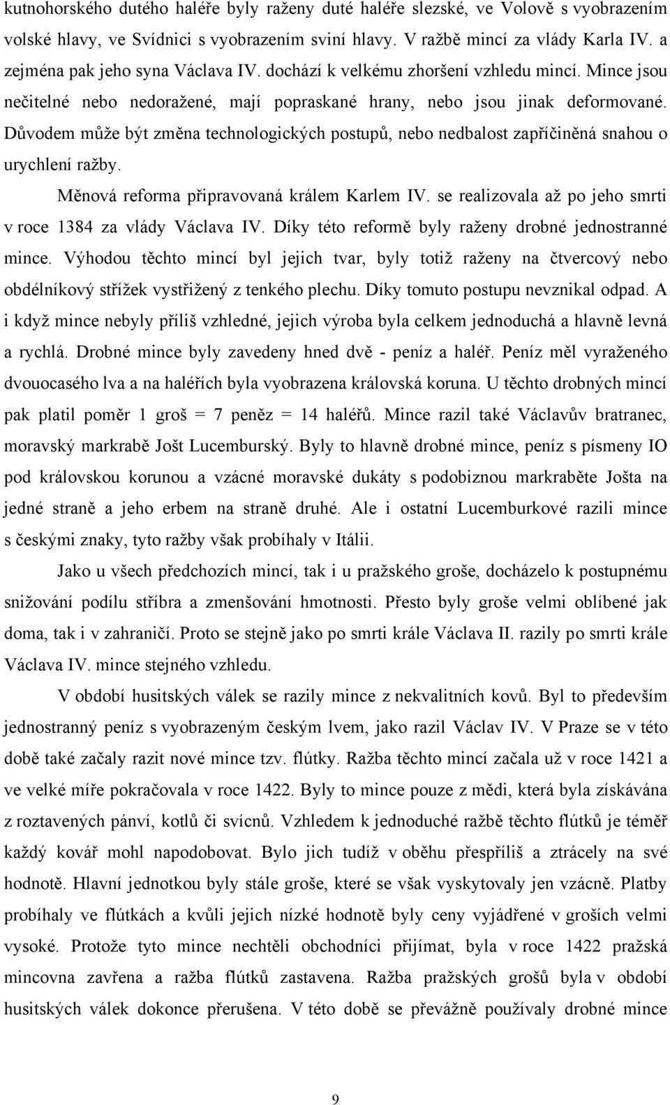 Důvodem můţe být změna technologických postupů, nebo nedbalost zapříčiněná snahou o urychlení raţby. Měnová reforma připravovaná králem Karlem IV.