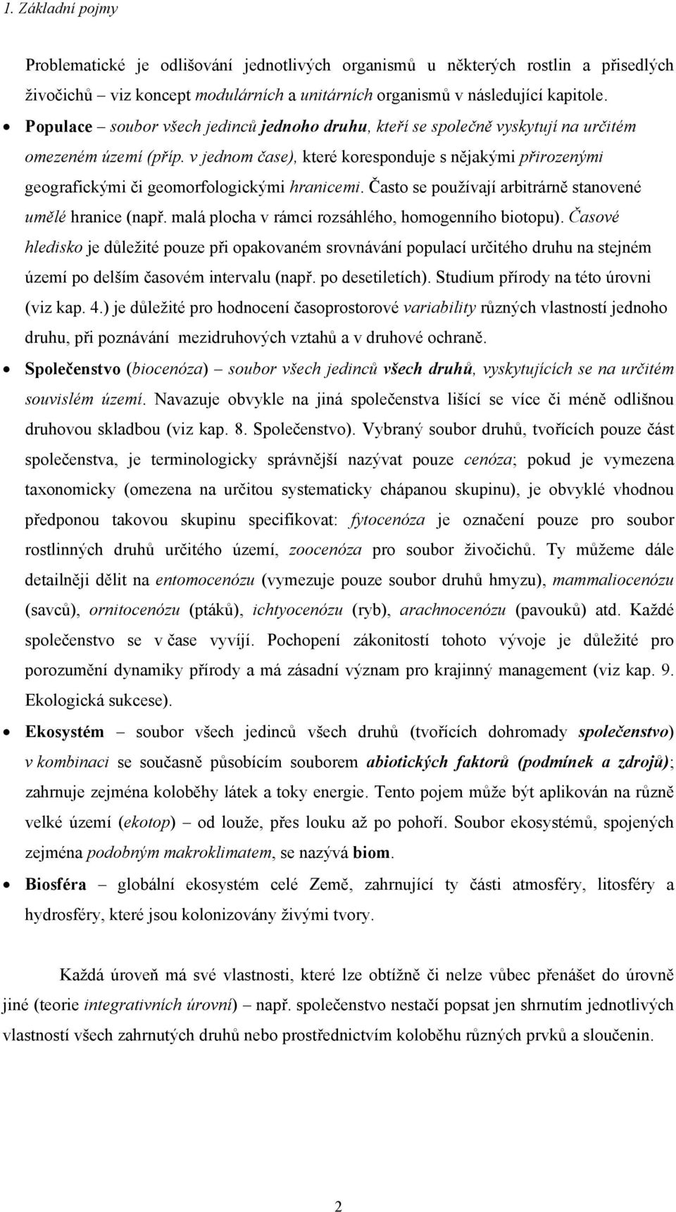 v jednom čase), které koresponduje s nějakými přirozenými geografickými či geomorfologickými hranicemi. Často se používají arbitrárně stanovené umělé hranice (např.