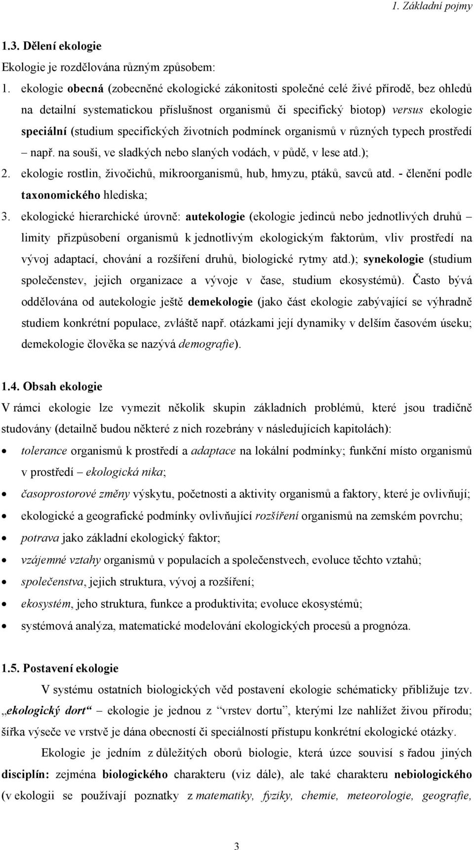 specifických životních podmínek organismů v různých typech prostředí např. na souši, ve sladkých nebo slaných vodách, v půdě, v lese atd.); 2.