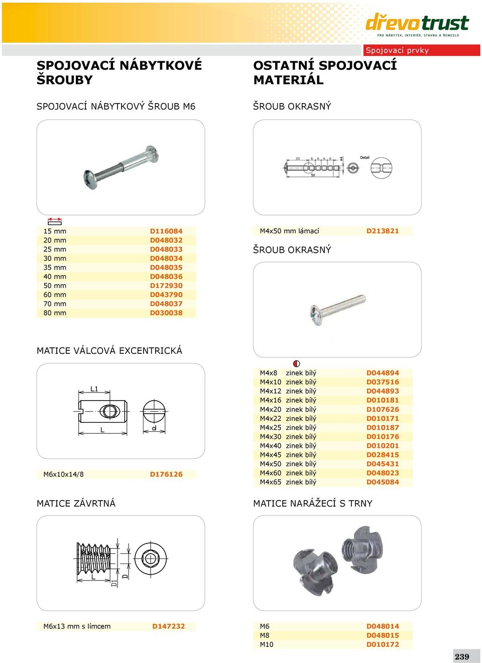 D037516 M4x12 zinek bílý D044893 M4x16 zinek bílý D010181 M4x20 zinek bílý D107626 M4x22 zinek bílý D010171 M4x25 zinek bílý D010187 M4x30 zinek bílý D010176 M4x40 zinek bílý D010201 M4x45