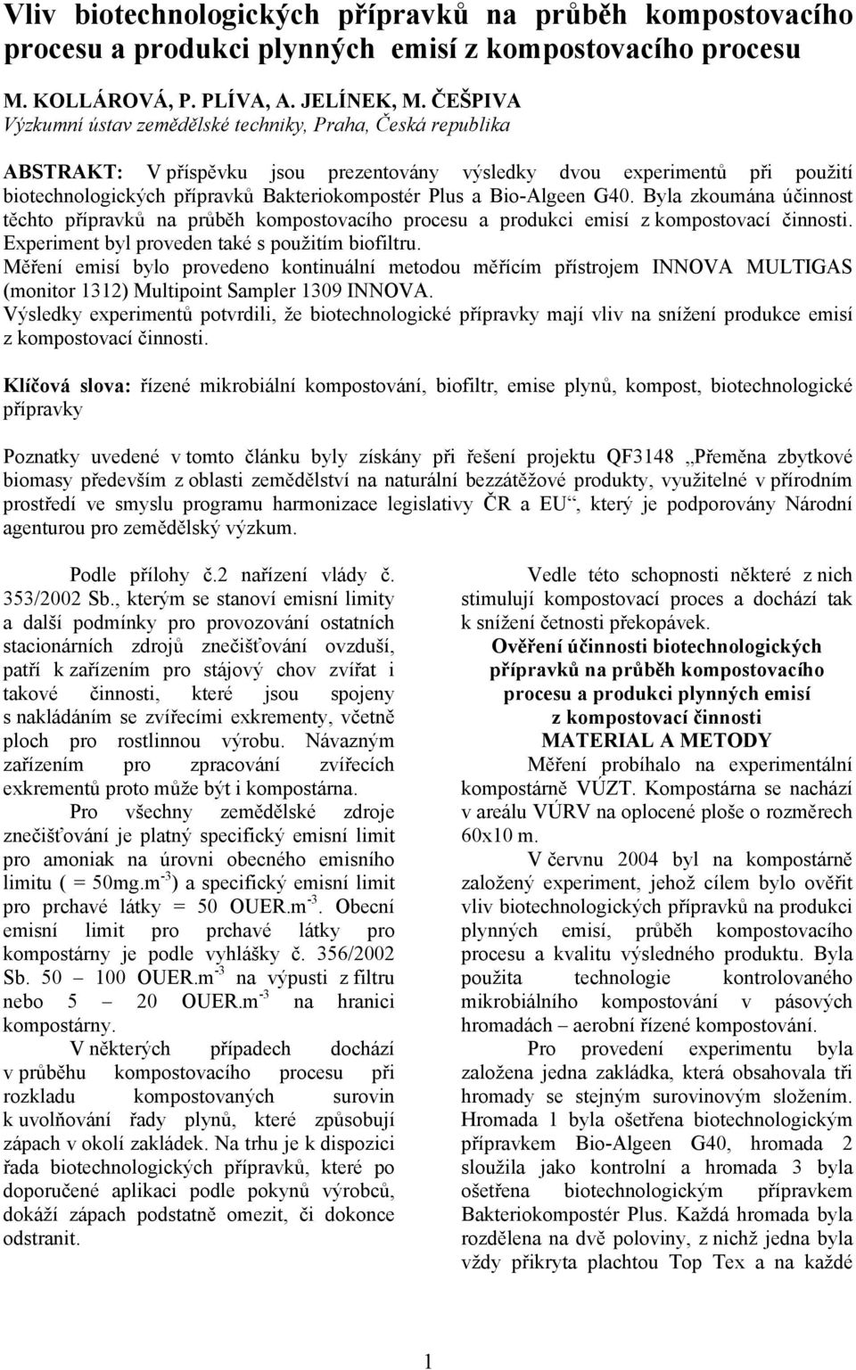 Bio-Algeen G40. Byla zkoumána účinnost těchto přípravků na průběh kompostovacího procesu a produkci emisí z kompostovací činnosti. Experiment byl proveden také s použitím biofiltru.