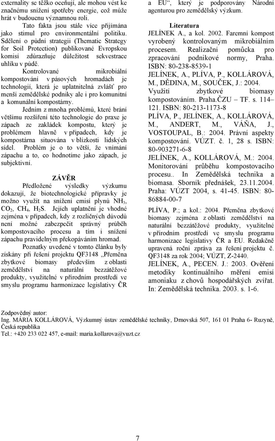 Sdělení o půdní strategii (Thematic Strategy for Soil Protection) publikované Evropskou komisí zdůrazňuje důležitost sekvestrace uhlíku v půdě.