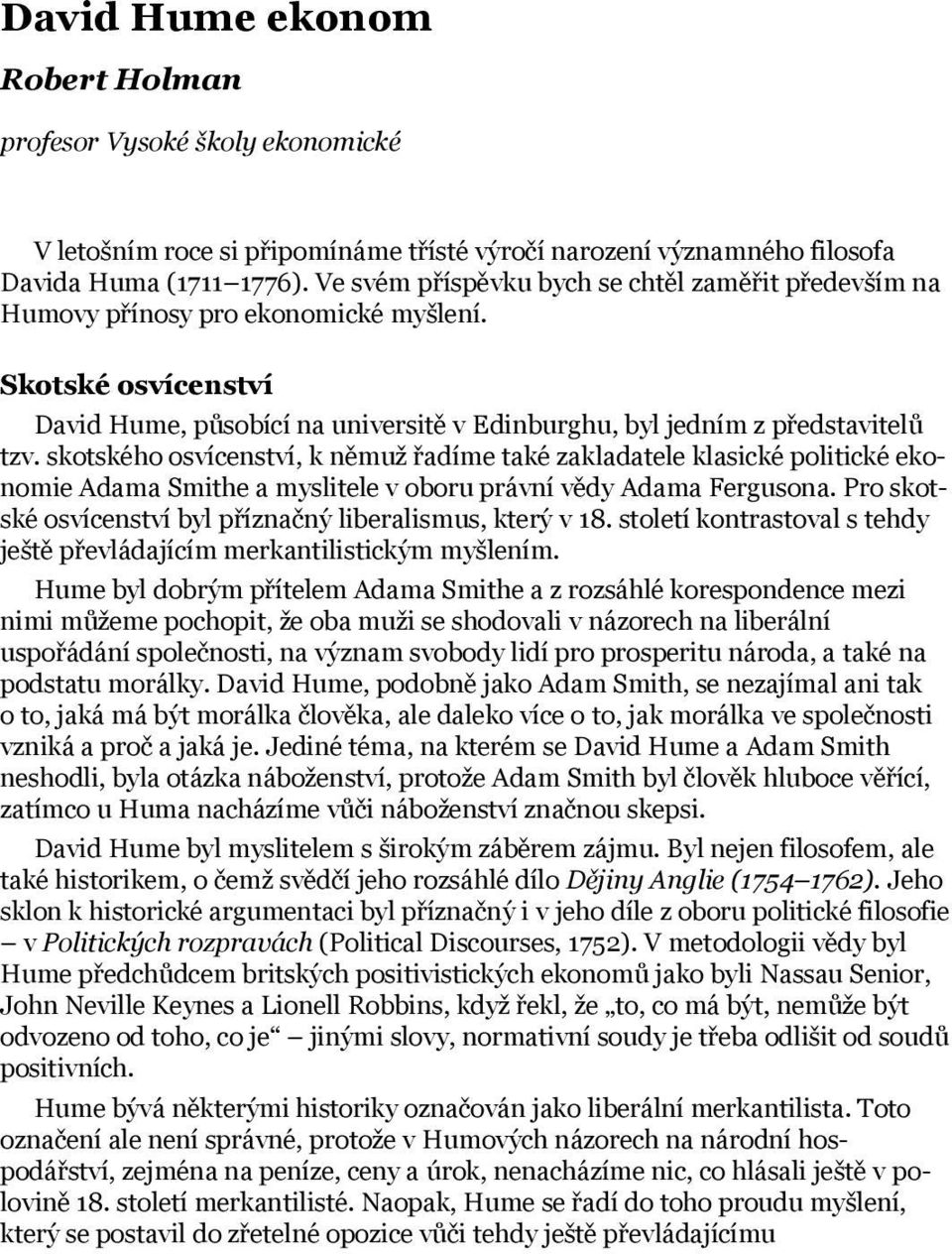 skotského osvícenství, k němuž řadíme také zakladatele klasické politické ekonomie Adama Smithe a myslitele v oboru právní vědy Adama Fergusona.
