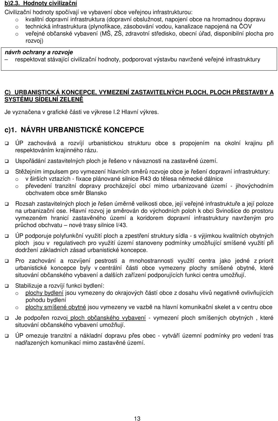 (plynfikace, zásbvání vdu, kanalizace napjená na ČOV veřejné bčanské vybavení (MŠ, ZŠ, zdravtní středisk, becní úřad, dispnibilní plcha pr rzvj) návrh chrany a rzvje respektvat stávající civilizační