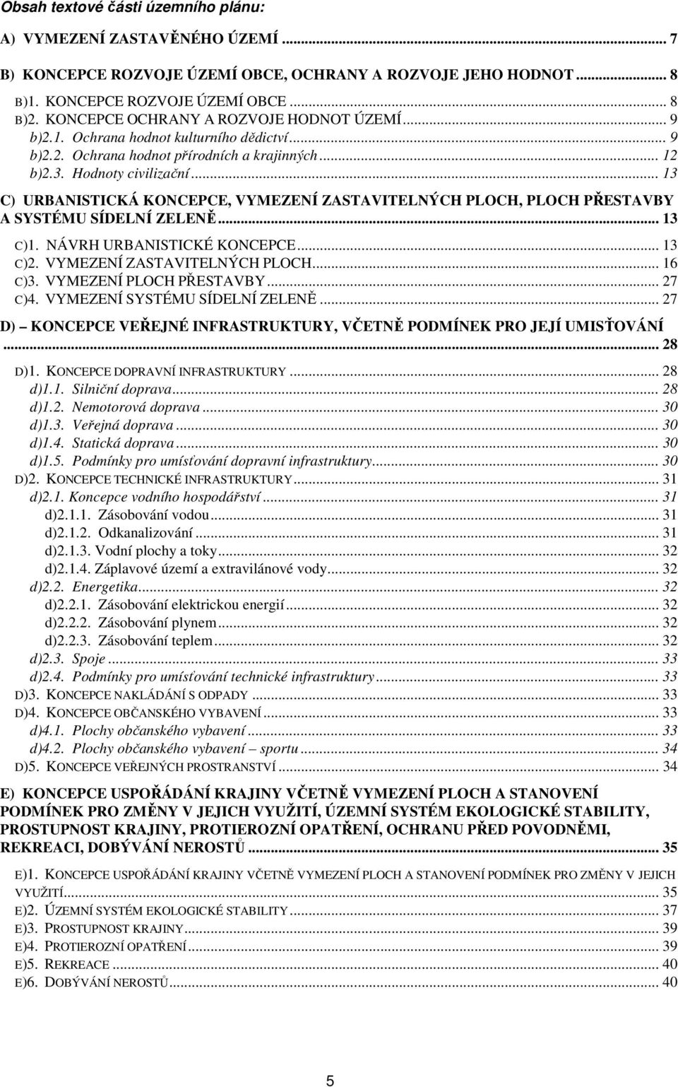 .. 13 C) URBANISTICKÁ KONCEPCE, VYMEZENÍ ZASTAVITELNÝCH PLOCH, PLOCH PŘESTAVBY A SYSTÉMU SÍDELNÍ ZELENĚ... 13 C)1. NÁVRH URBANISTICKÉ KONCEPCE... 13 C)2. VYMEZENÍ ZASTAVITELNÝCH PLOCH... 16 C)3.