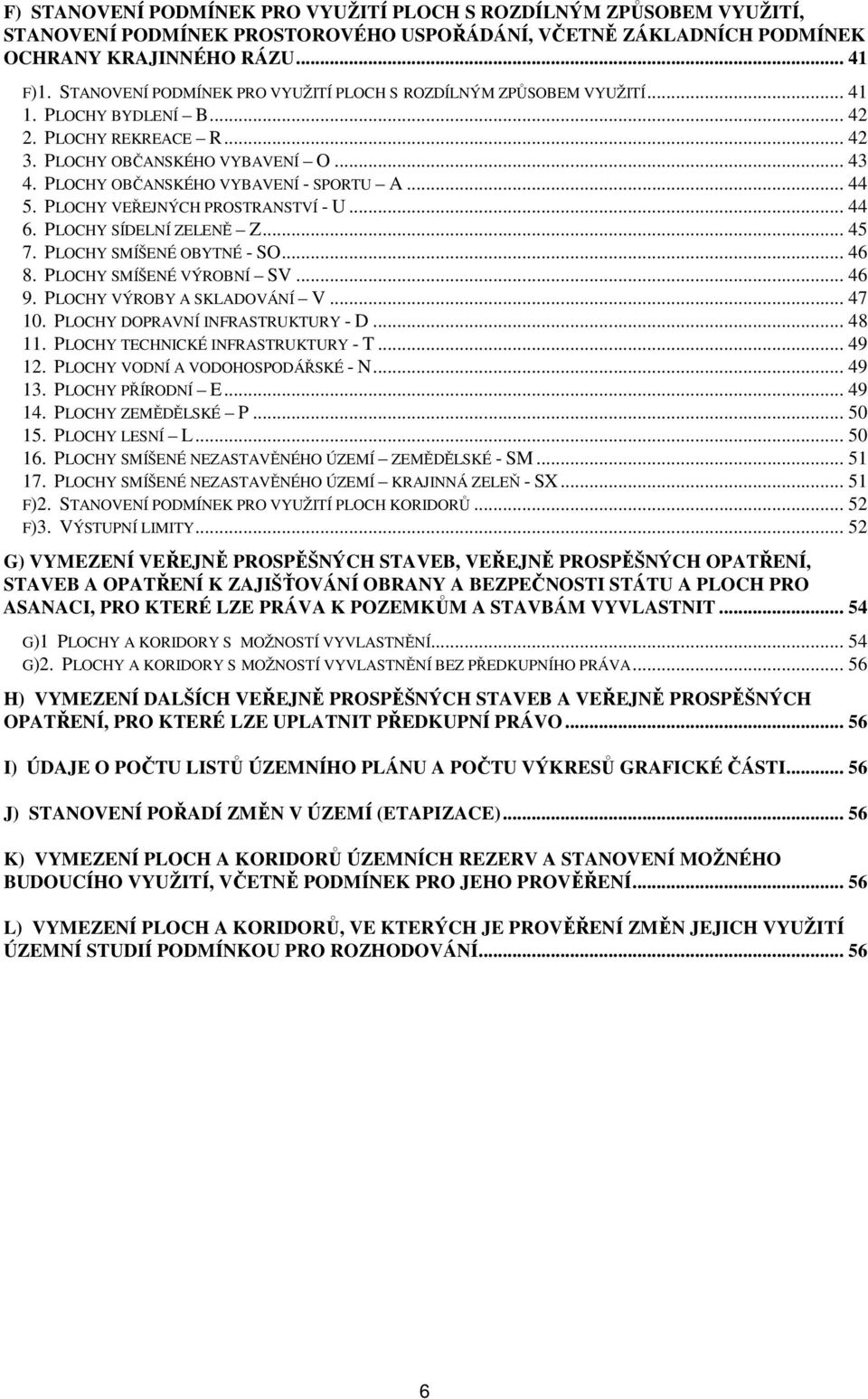 PLOCHY OBČANSKÉHO VYBAVENÍ - SPORTU A... 44 5. PLOCHY VEŘEJNÝCH PROSTRANSTVÍ - U... 44 6. PLOCHY SÍDELNÍ ZELENĚ Z... 45 7. PLOCHY SMÍŠENÉ OBYTNÉ - SO... 46 8. PLOCHY SMÍŠENÉ VÝROBNÍ SV... 46 9.