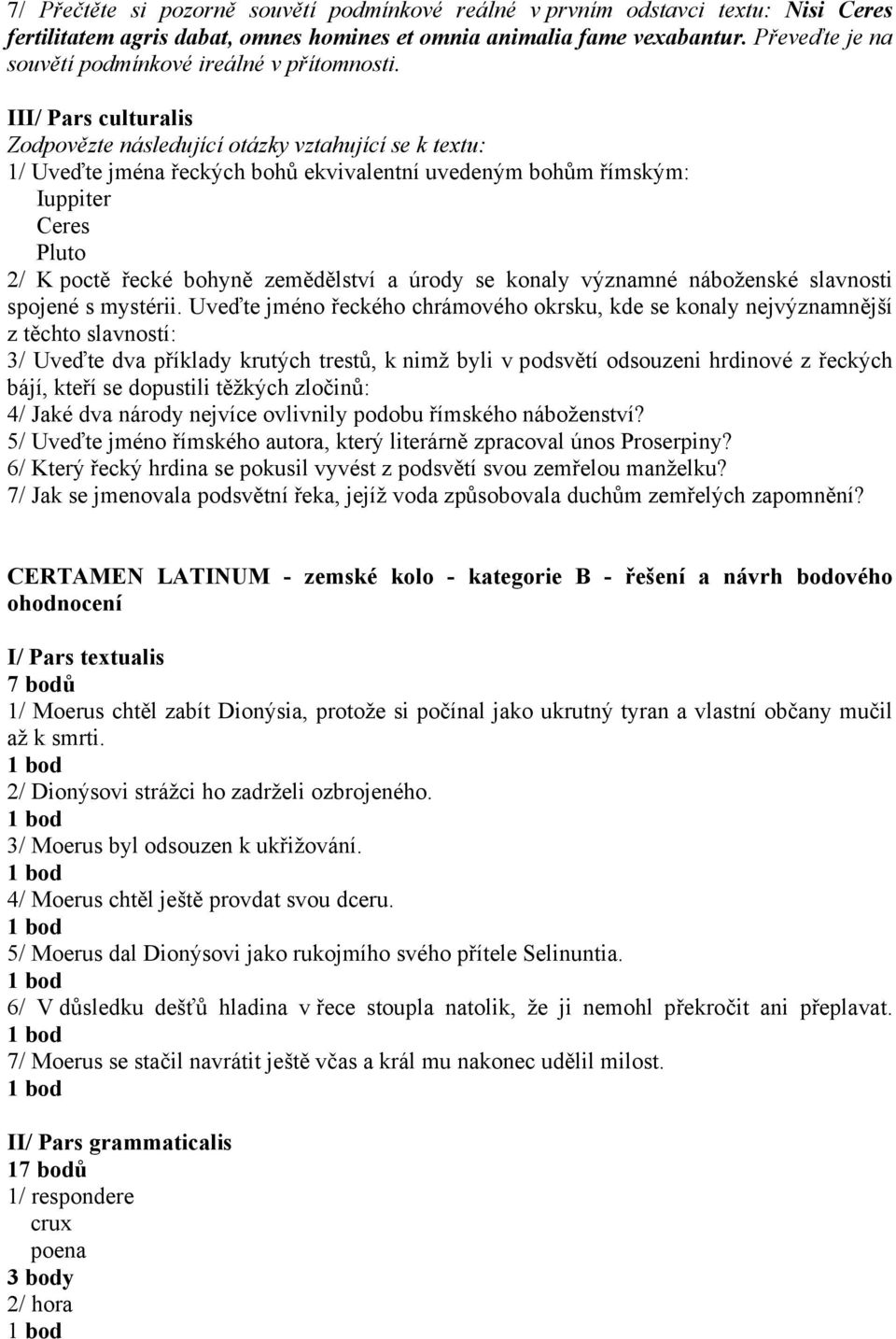 III/ Pars culturalis Zodpovězte následující otázky vztahující se k textu: 1/ Uveďte jména řeckých bohů ekvivalentní uvedeným bohům římským: Iuppiter Ceres Pluto 2/ K poctě řecké bohyně zemědělství a