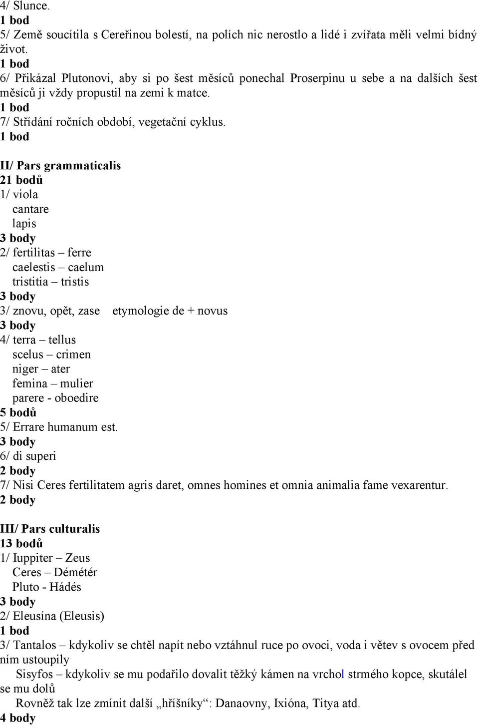 II/ Pars grammaticalis 2ů 1/ viola cantare lapis 2/ fertilitas ferre caelestis caelum tristitia tristis 3/ znovu, opět, zase etymologie de + novus 4/ terra tellus scelus crimen niger ater femina